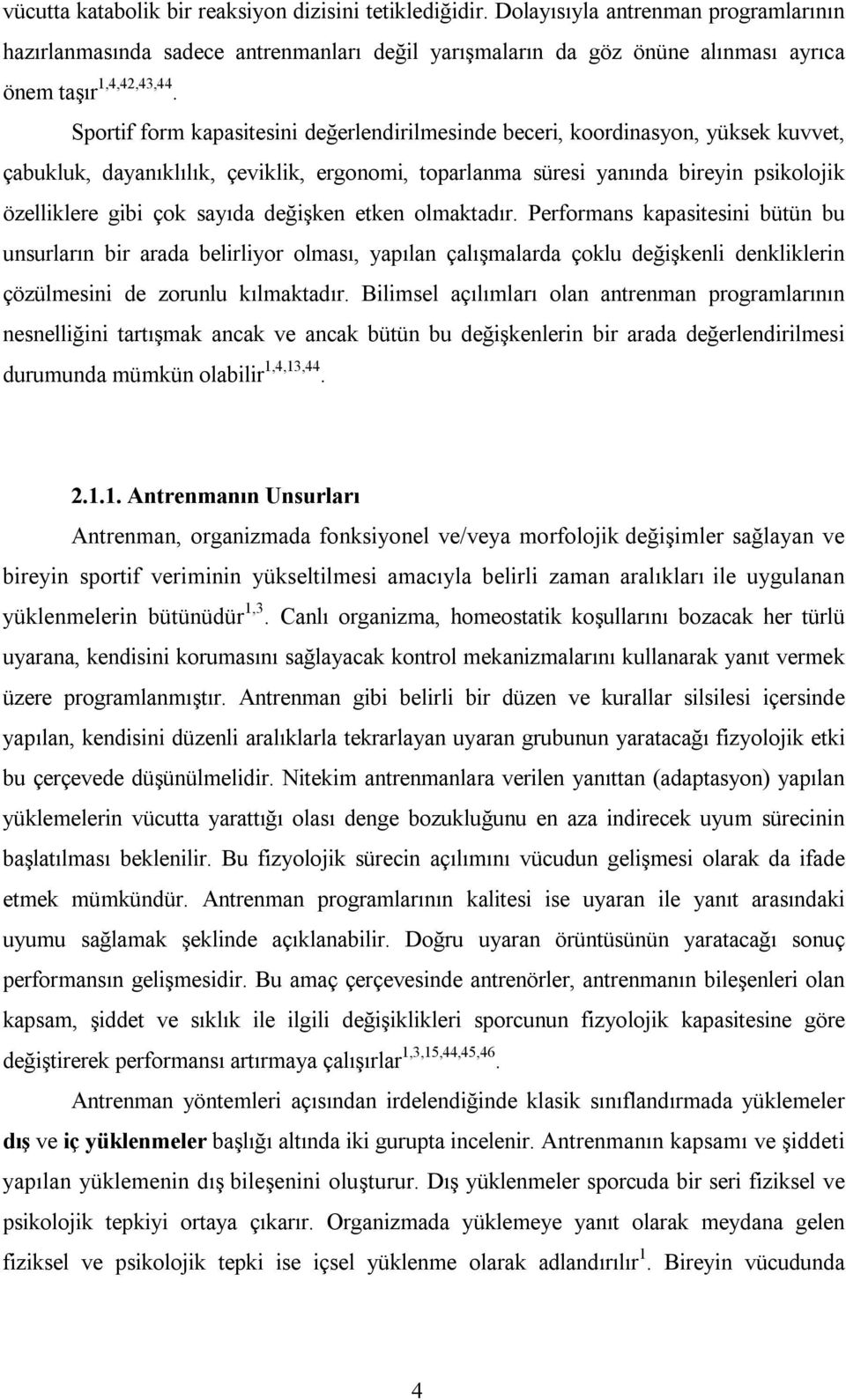 Sportif form kapasitesini değerlendirilmesinde beceri, koordinasyon, yüksek kuvvet, çabukluk, dayanıklılık, çeviklik, ergonomi, toparlanma süresi yanında bireyin psikolojik özelliklere gibi çok