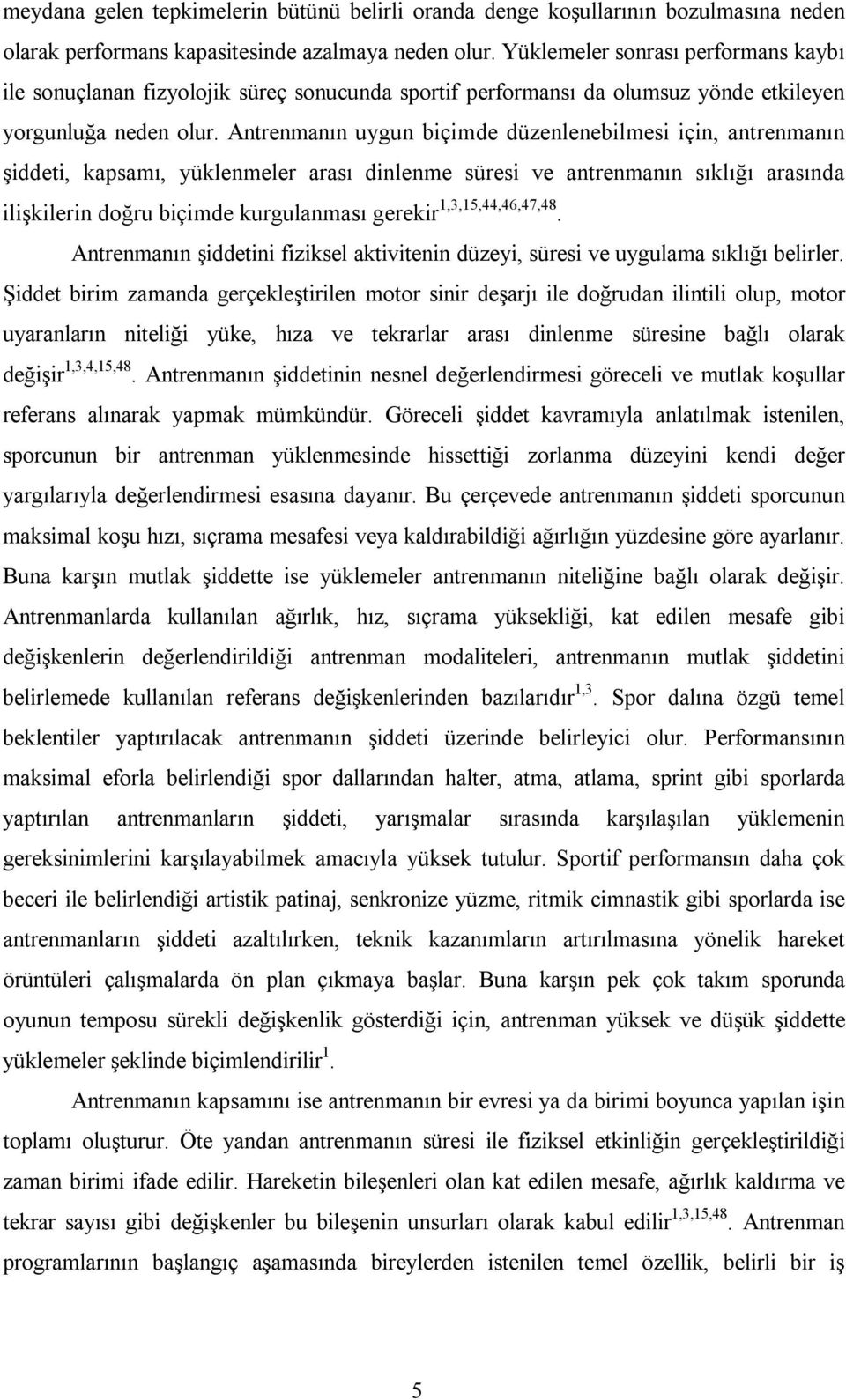 Antrenmanın uygun biçimde düzenlenebilmesi için, antrenmanın şiddeti, kapsamı, yüklenmeler arası dinlenme süresi ve antrenmanın sıklığı arasında ilişkilerin doğru biçimde kurgulanması gerekir