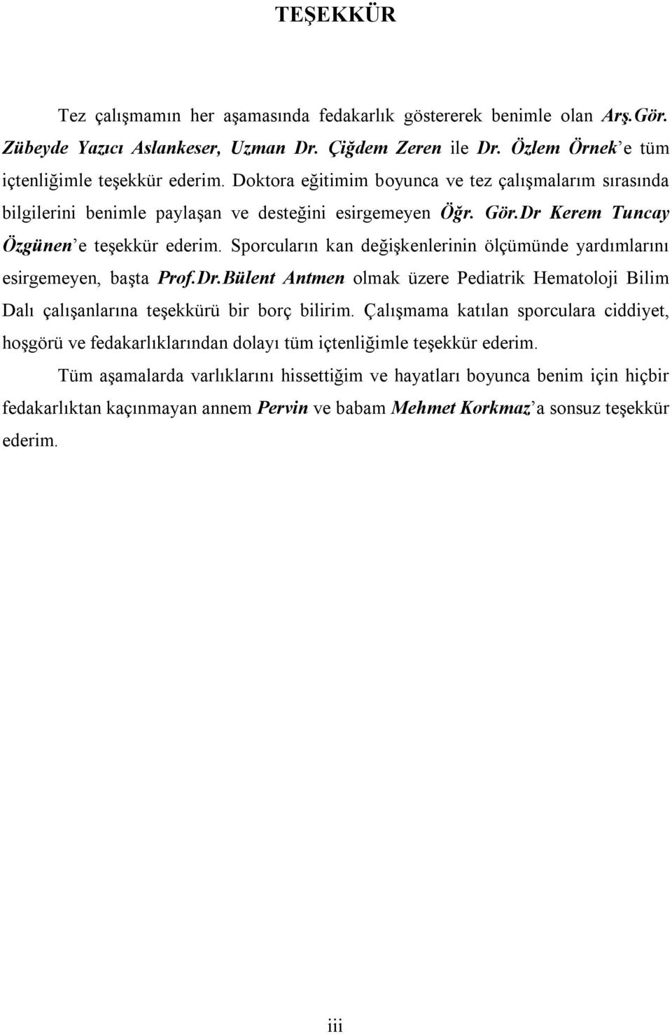 Sporcuların kan değişkenlerinin ölçümünde yardımlarını esirgemeyen, başta Prof.Dr.Bülent Antmen olmak üzere Pediatrik Hematoloji Bilim Dalı çalışanlarına teşekkürü bir borç bilirim.