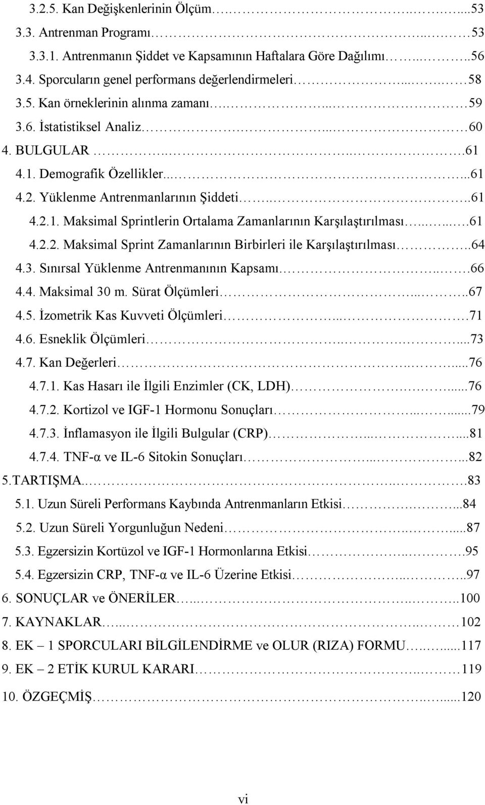 ......61 4.2.2. Maksimal Sprint Zamanlarının Birbirleri ile Karşılaştırılması..64 4.3. Sınırsal Yüklenme Antrenmanının Kapsamı....66 4.4. Maksimal 30 m. Sürat Ölçümleri.....67 4.5.