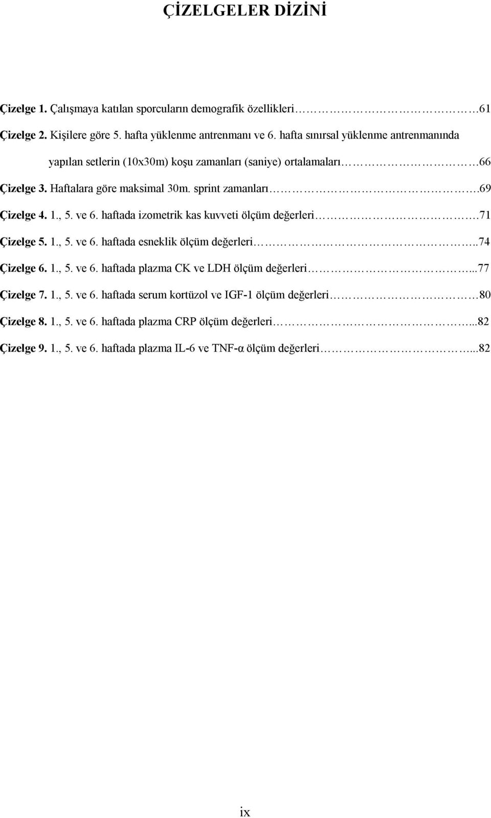 ve 6. haftada izometrik kas kuvveti ölçüm değerleri.71 Çizelge 5. 1., 5. ve 6. haftada esneklik ölçüm değerleri..74 Çizelge 6. 1., 5. ve 6. haftada plazma CK ve LDH ölçüm değerleri.