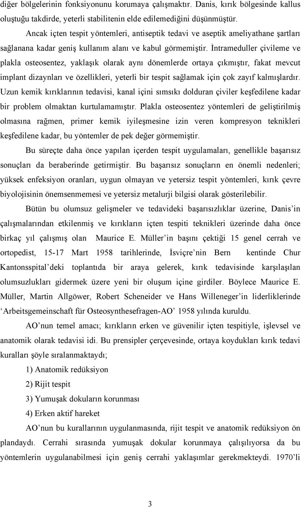 İntrameduller çivileme ve plakla osteosentez, yaklaşık olarak aynı dönemlerde ortaya çıkmıştır, fakat mevcut implant dizaynları ve özellikleri, yeterli bir tespit sağlamak için çok zayıf kalmışlardır.