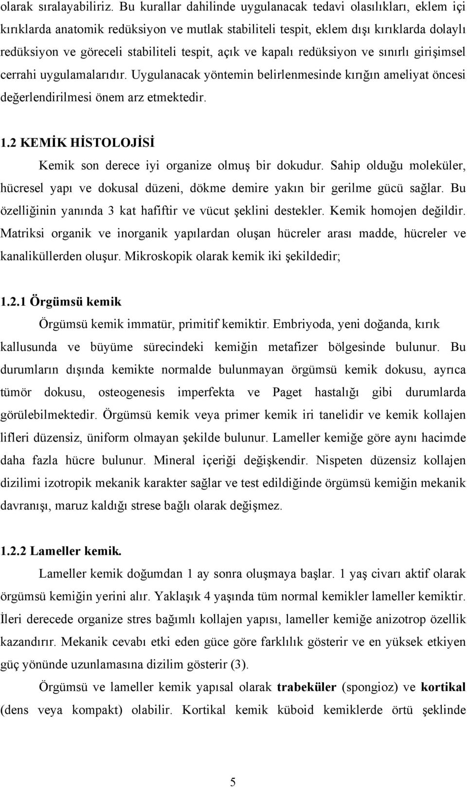 açık ve kapalı redüksiyon ve sınırlı girişimsel cerrahi uygulamalarıdır. Uygulanacak yöntemin belirlenmesinde kırığın ameliyat öncesi değerlendirilmesi önem arz etmektedir. 1.