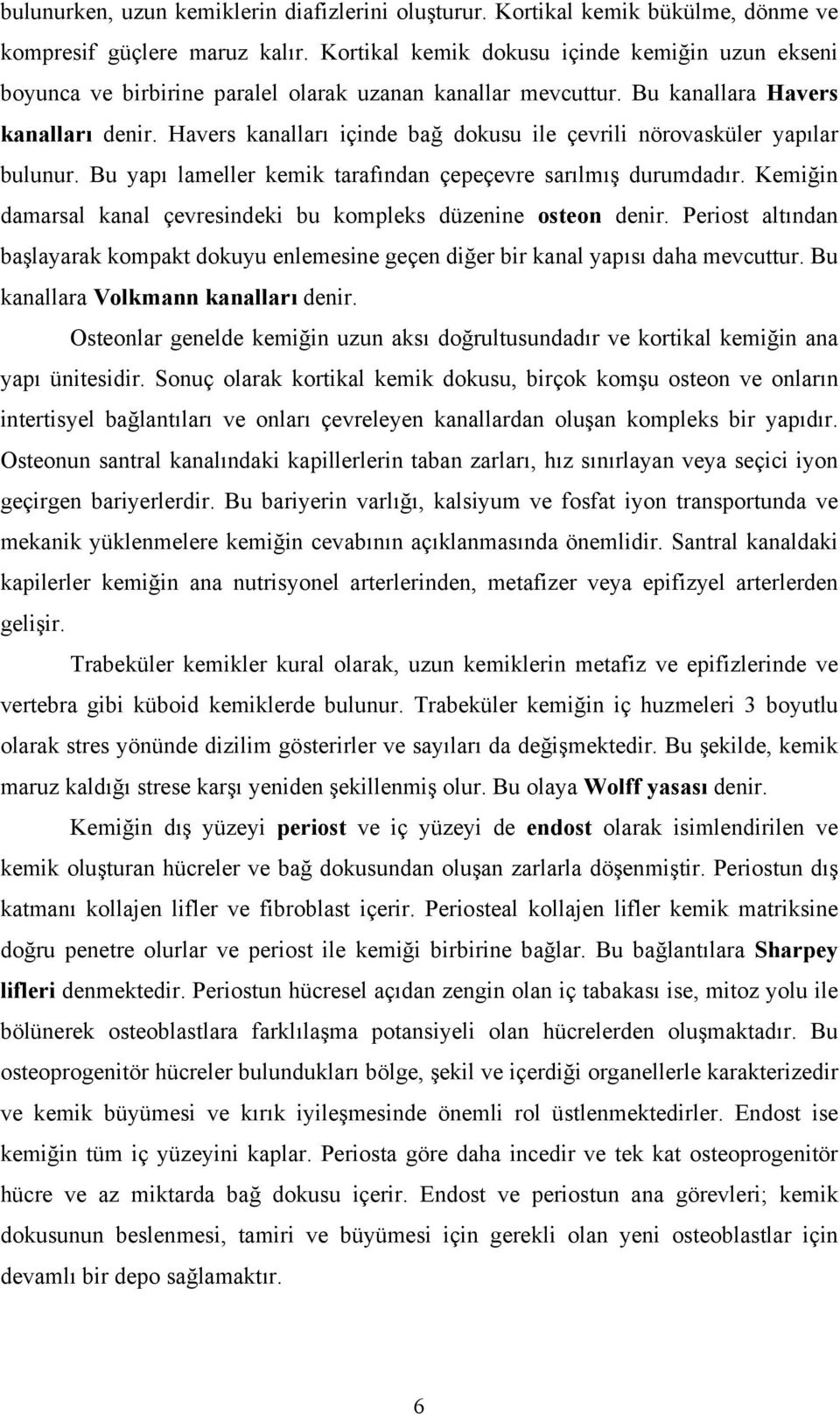 Havers kanalları içinde bağ dokusu ile çevrili nörovasküler yapılar bulunur. Bu yapı lameller kemik tarafından çepeçevre sarılmış durumdadır.