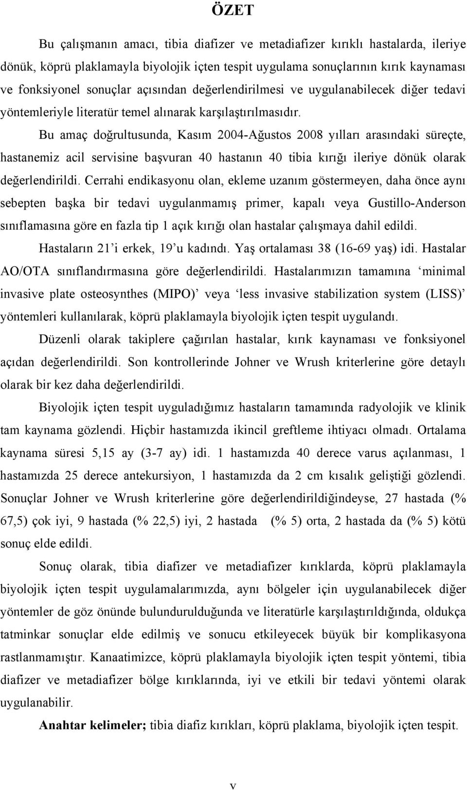 Bu amaç doğrultusunda, Kasım 2004-Ağustos 2008 yılları arasındaki süreçte, hastanemiz acil servisine başvuran 40 hastanın 40 tibia kırığı ileriye dönük olarak değerlendirildi.