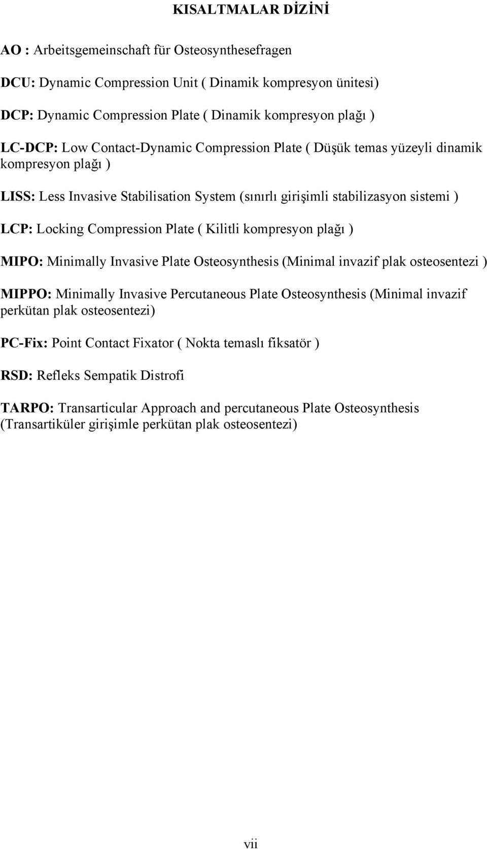 Kilitli kompresyon plağı ) MIPO: Minimally Invasive Plate Osteosynthesis (Minimal invazif plak osteosentezi ) MIPPO: Minimally Invasive Percutaneous Plate Osteosynthesis (Minimal invazif perkütan