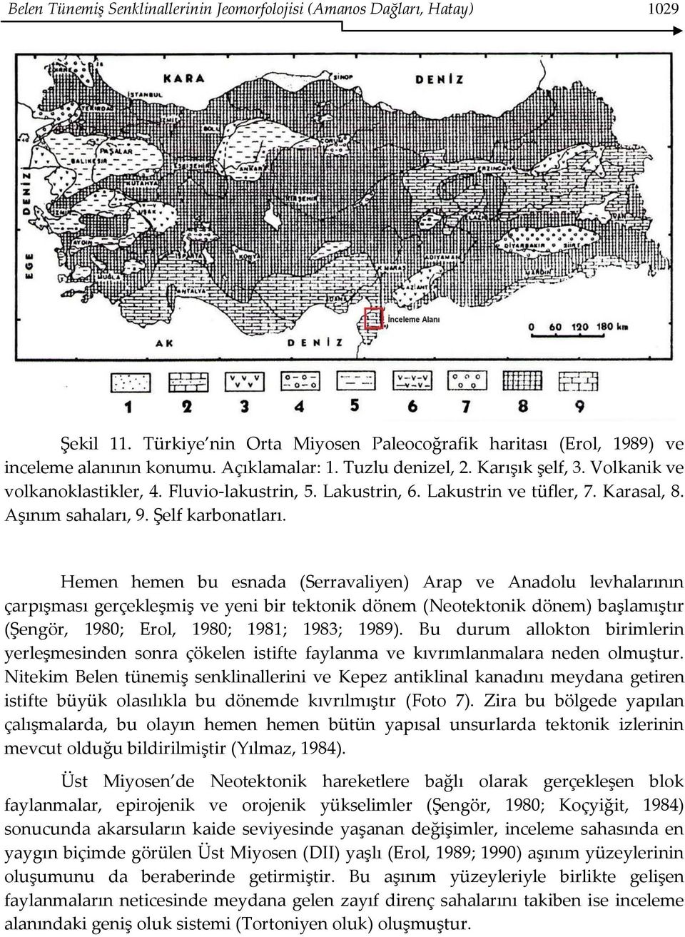 Hemen hemen bu esnada (Serravaliyen) Arap ve Anadolu levhalarının çarpışması gerçekleşmiş ve yeni bir tektonik dönem (Neotektonik dönem) başlamıştır (Şengör, 1980; Erol, 1980; 1981; 1983; 1989).