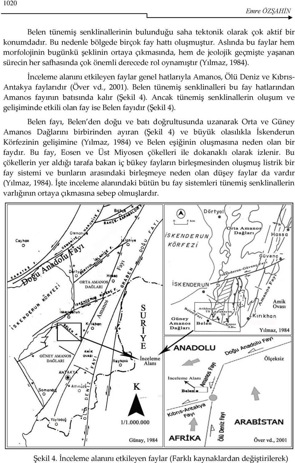 İnceleme alanını etkileyen faylar genel hatlarıyla Amanos, Ölü Deniz ve Kıbrıs- Antakya faylarıdır (Över vd., 2001).
