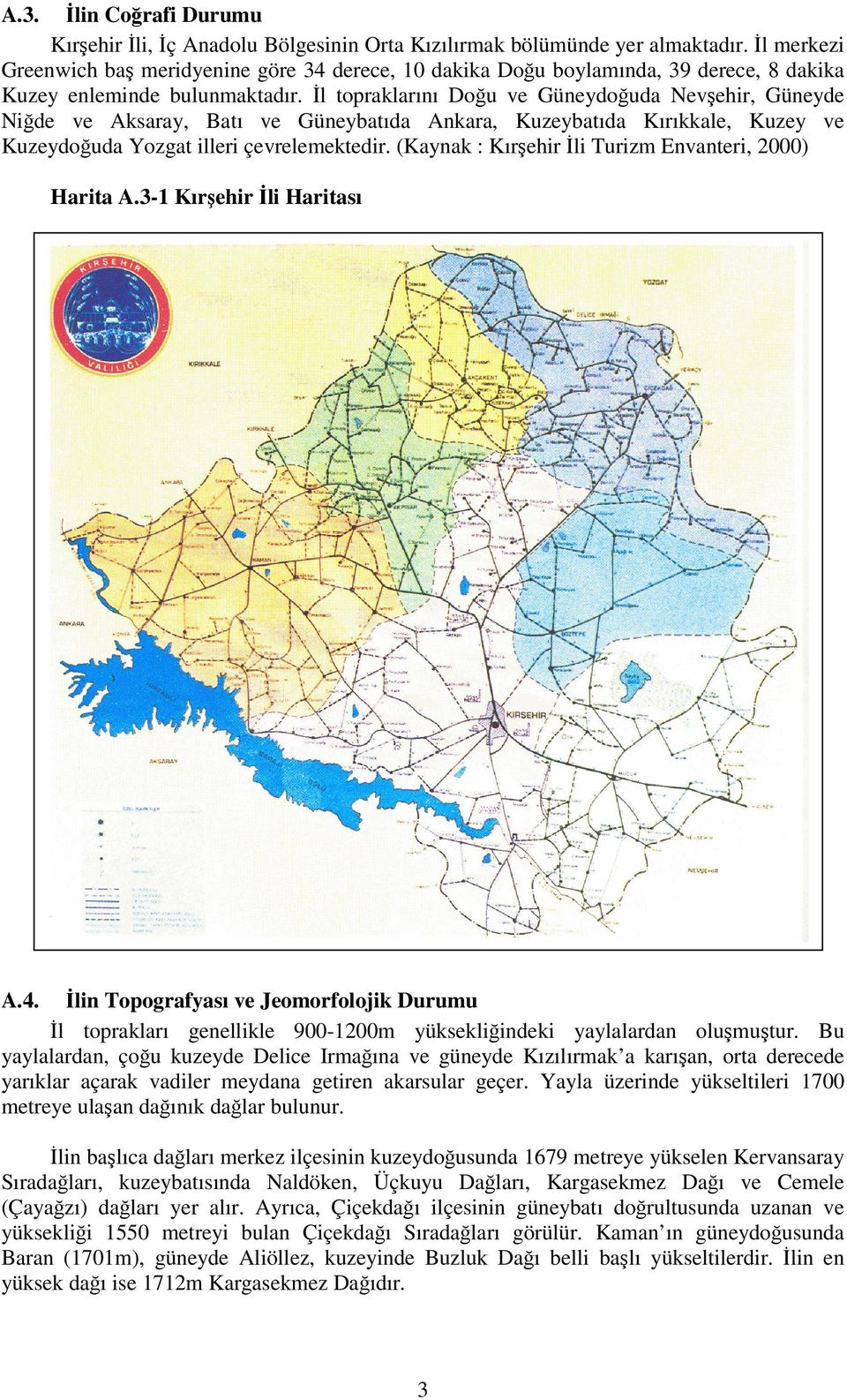 İl topraklarını Doğu ve Güneydoğuda Nevşehir, Güneyde Niğde ve Aksaray, Batı ve Güneybatıda Ankara, Kuzeybatıda Kırıkkale, Kuzey ve Kuzeydoğuda Yozgat illeri çevrelemektedir.