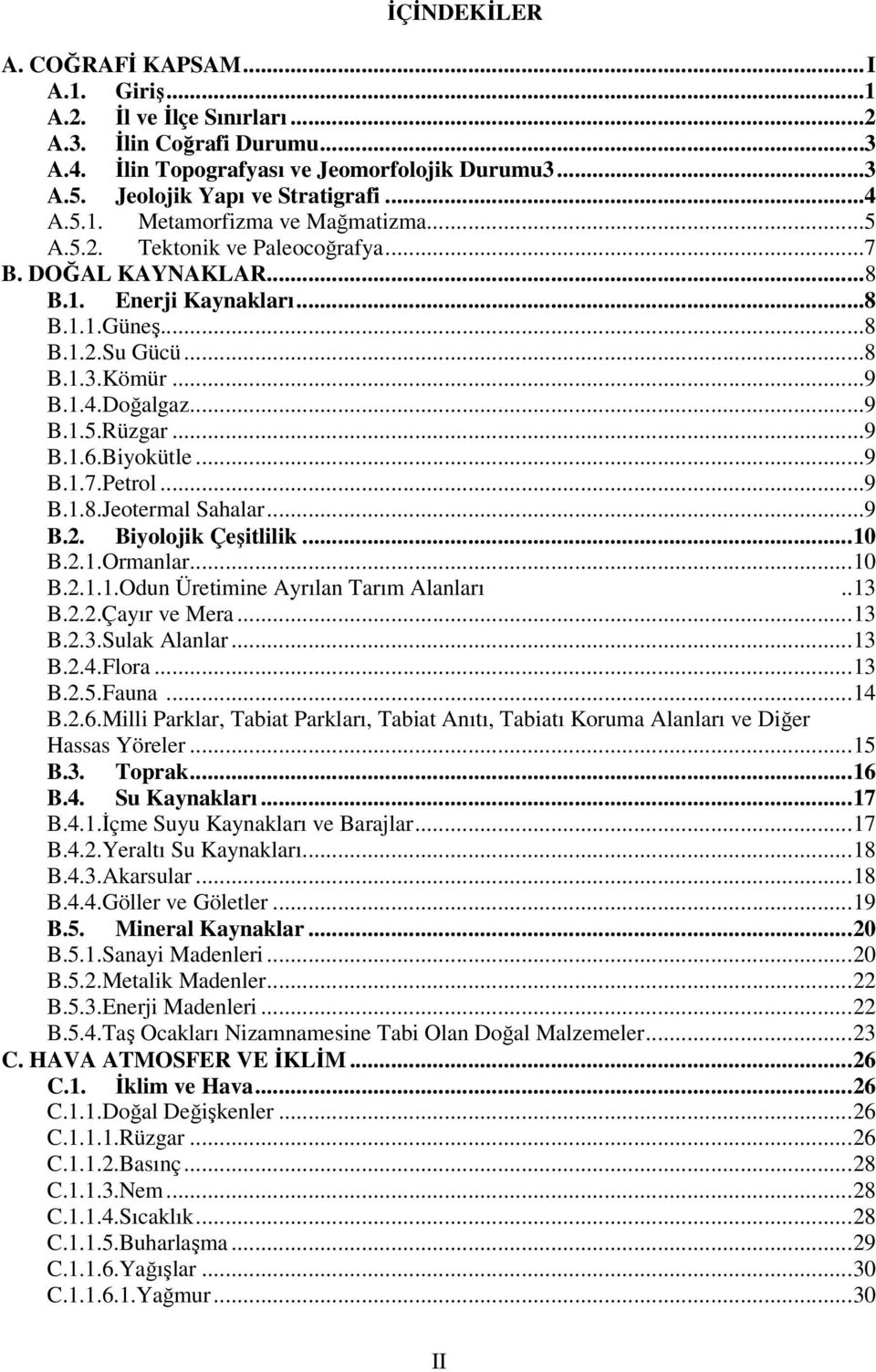 ..9 B.1.6.Biyokütle...9 B.1.7.Petrol...9 B.1.8.Jeotermal Sahalar...9 B.2. Biyolojik Çeşitlilik...10 B.2.1.Ormanlar...10 B.2.1.1.Odun Üretimine Ayrılan Tarım Alanları..13 B.2.2.Çayır ve Mera...13 B.2.3.Sulak Alanlar.