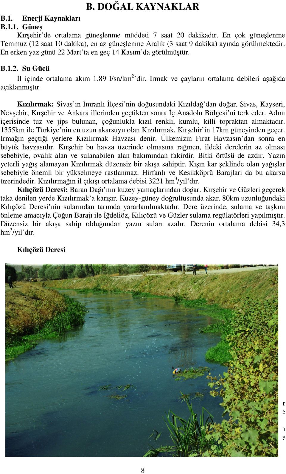 89 l/sn/km 2 dir. Irmak ve çayların ortalama debileri aşağıda açıklanmıştır. Kızılırmak: Sivas ın İmranlı İlçesi nin doğusundaki Kızıldağ dan doğar.