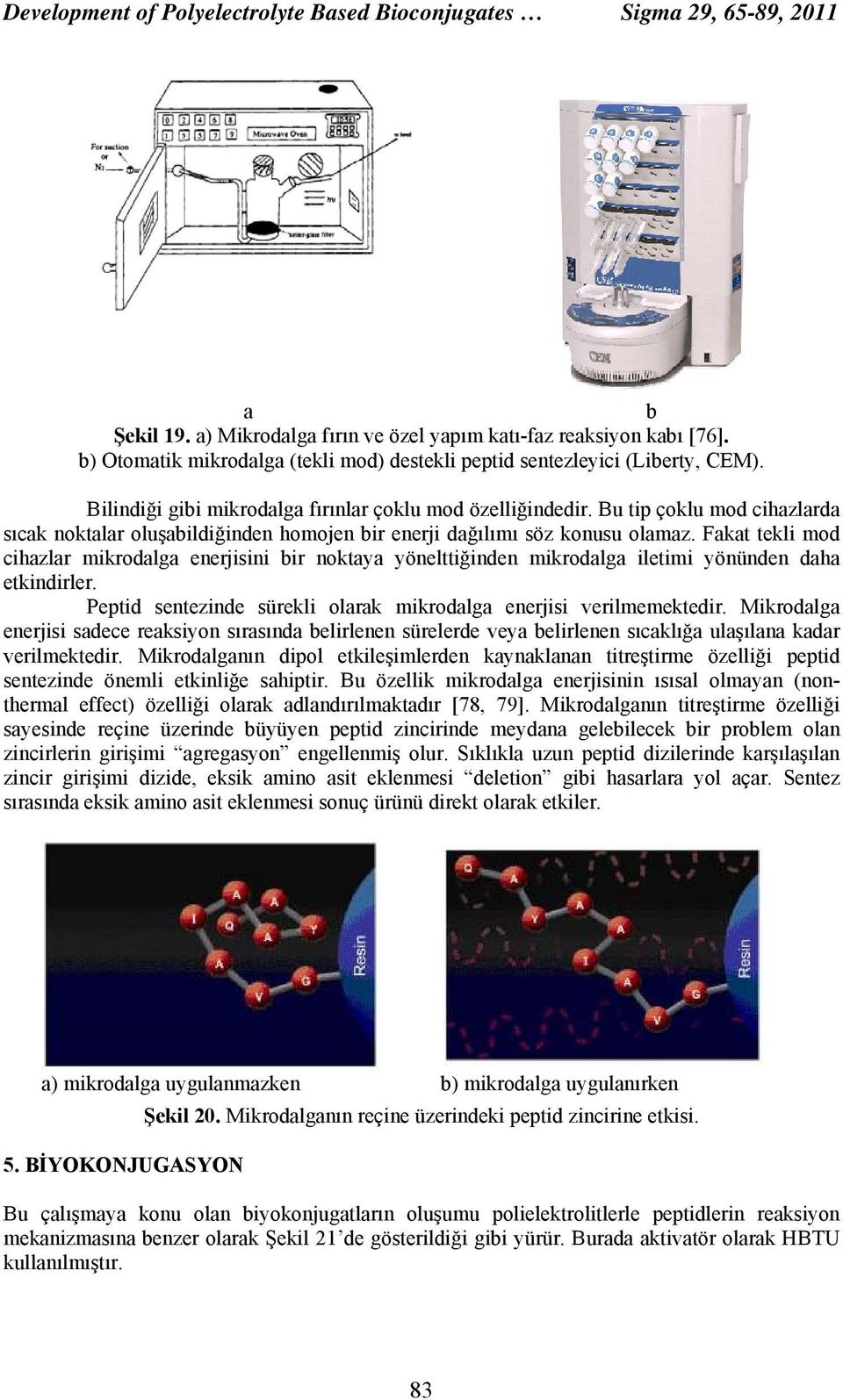 Bu tip çoklu mod cihazlarda sıcak noktalar oluşabildiğinden homojen bir enerji dağılımı söz konusu olamaz.