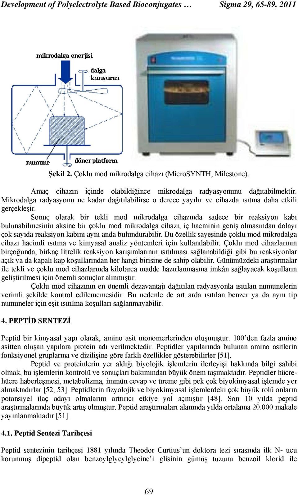 Sonuç olarak bir tekli mod mikrodalga cihazında sadece bir reaksiyon kabı bulunabilmesinin aksine bir çoklu mod mikrodalga cihazı, iç hacminin geniş olmasından dolayı çok sayıda reaksiyon kabını aynı