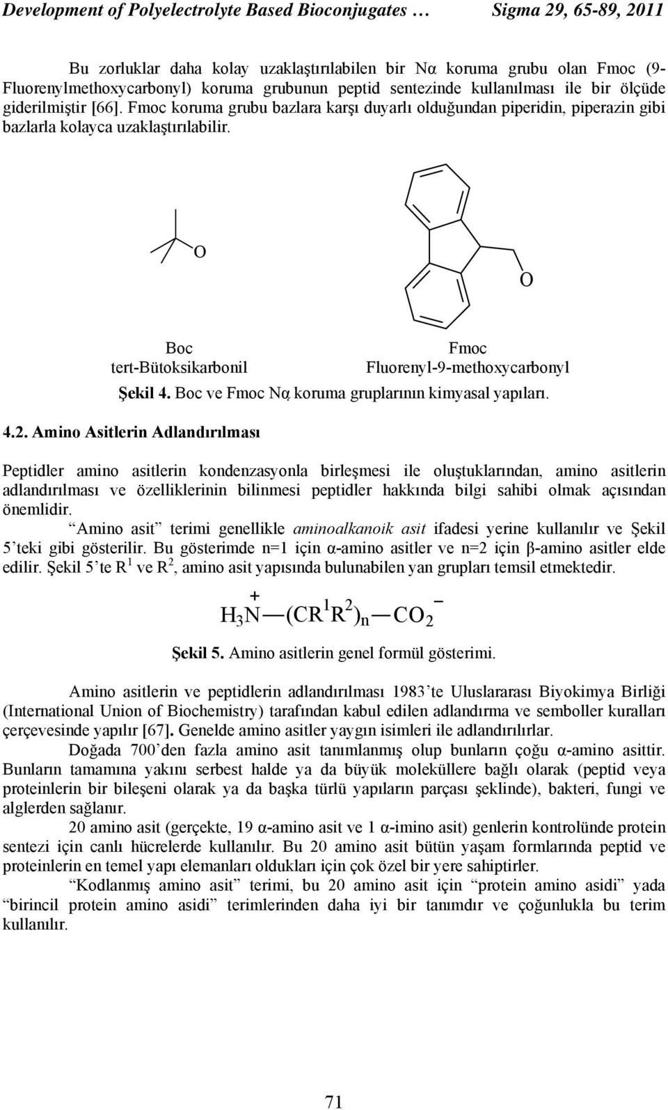 Boc Fmoc tert-bütoksikarbonil Fluorenyl-9-methoxycarbonyl Şekil 4. Boc ve Fmoc α koruma gruplarının kimyasal yapıları. 4.2.