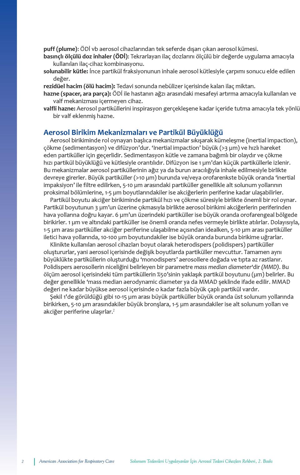 solunabilir kütle: İnce partikül fraksiyonunun inhale aerosol kütlesiyle çarpımı sonucu elde edilen değer. rezidüel hacim (ölü hacim): Tedavi sonunda nebülizer içerisinde kalan ilaç miktarı.