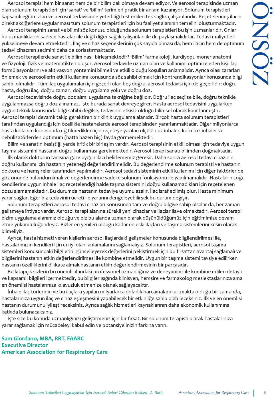 Reçetelenmiş ilacın direkt akciğerlere uygulanması tüm solunum terapistleri için bu faaliyet alanının temelini oluşturmaktadır.