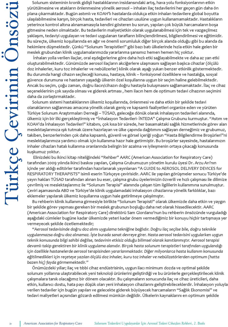 Bugün astımlı ve KOAH lı hastalarda oldukça etkin inhalan tedavilere global boyutta ulaşılabilmesine karşın, birçok hasta, tedavileri ve cihazları usulüne uygun kullanamamaktadır.