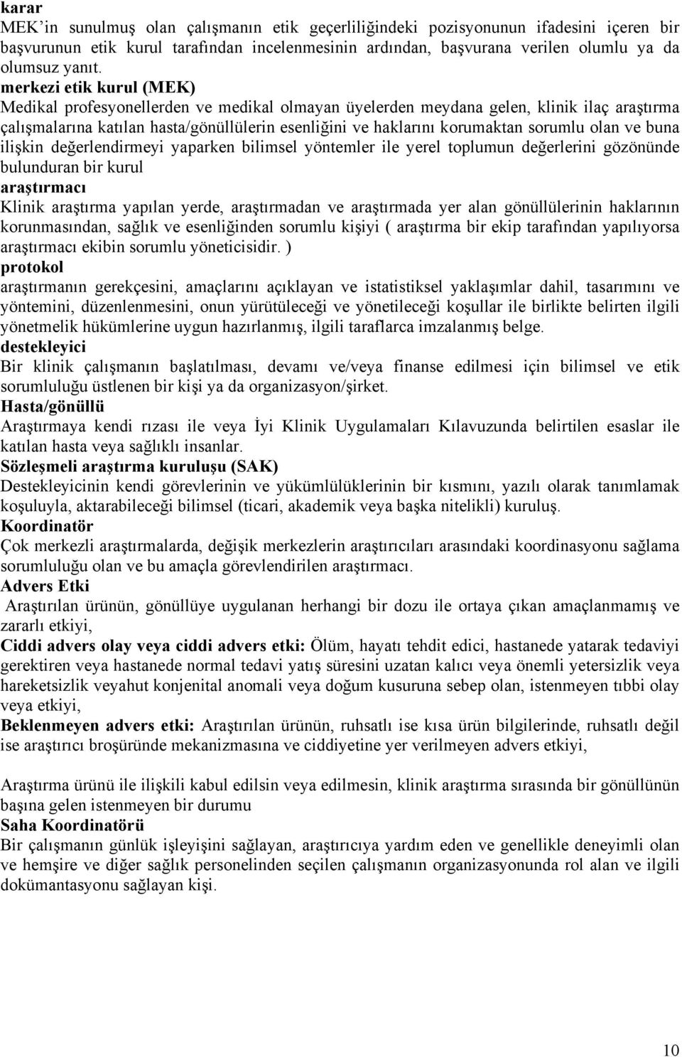 sorumlu olan ve buna ilişkin değerlendirmeyi yaparken bilimsel yöntemler ile yerel toplumun değerlerini gözönünde bulunduran bir kurul araştırmacı Klinik araştırma yapılan yerde, araştırmadan ve