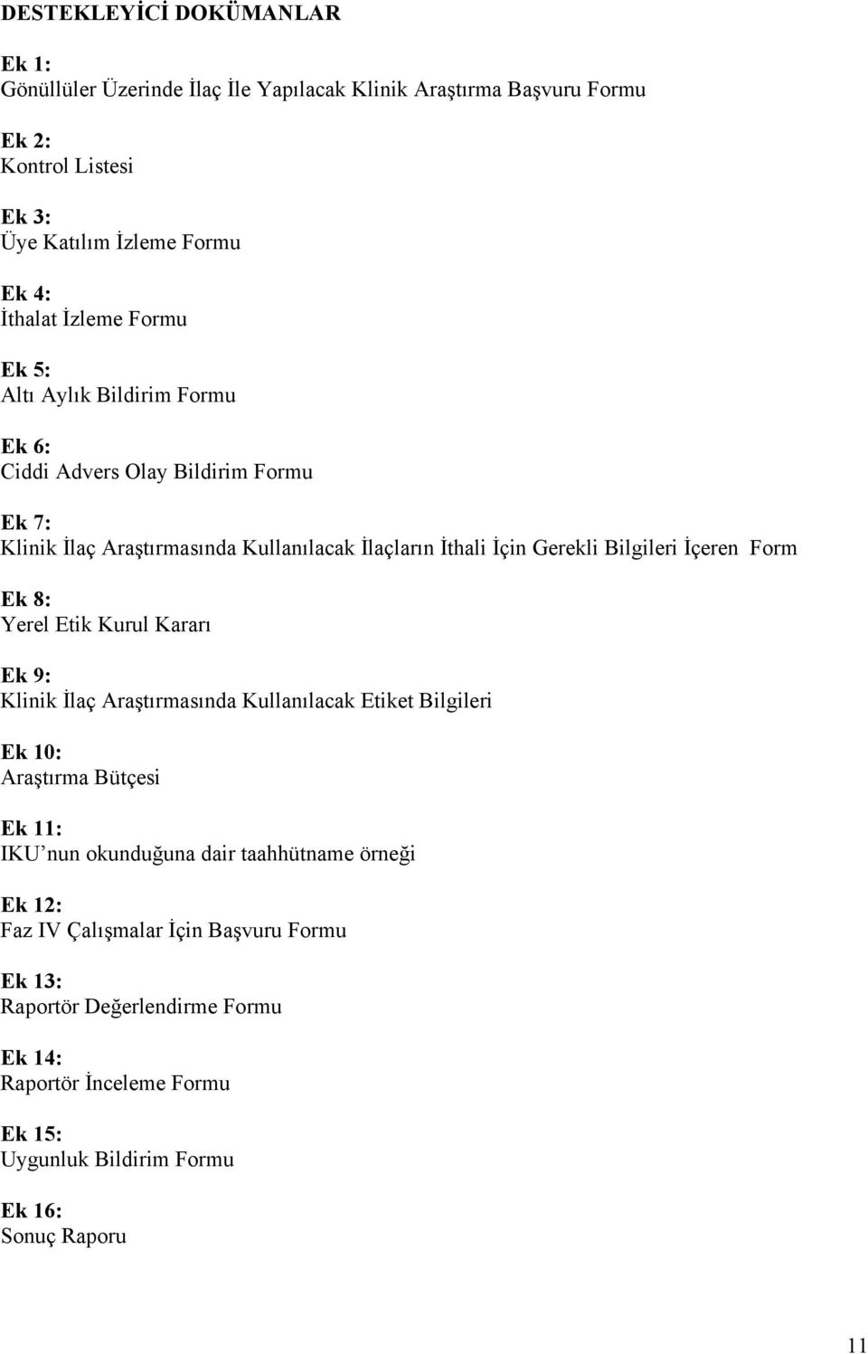 İçeren Form Ek 8: Yerel Etik Kurul Kararı Ek 9: Klinik İlaç Araştırmasında Kullanılacak Etiket Bilgileri Ek 10: Araştırma Bütçesi Ek 11: IKU nun okunduğuna dair
