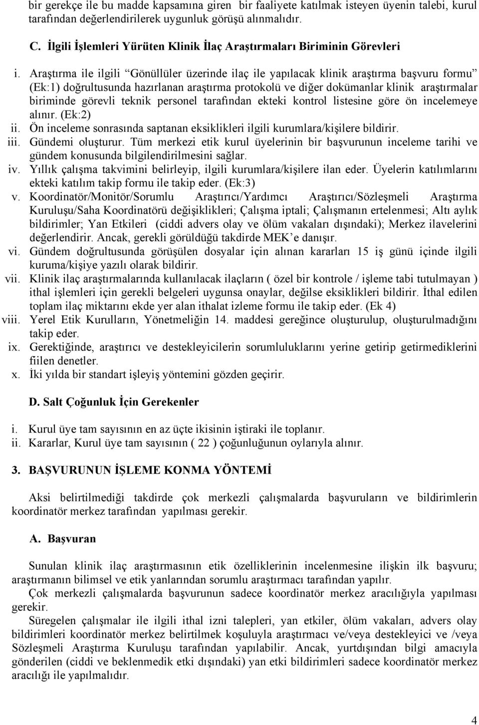 Araştırma ile ilgili Gönüllüler üzerinde ilaç ile yapılacak klinik araştırma başvuru formu (Ek:1) doğrultusunda hazırlanan araştırma protokolü ve diğer dokümanlar klinik araştırmalar biriminde