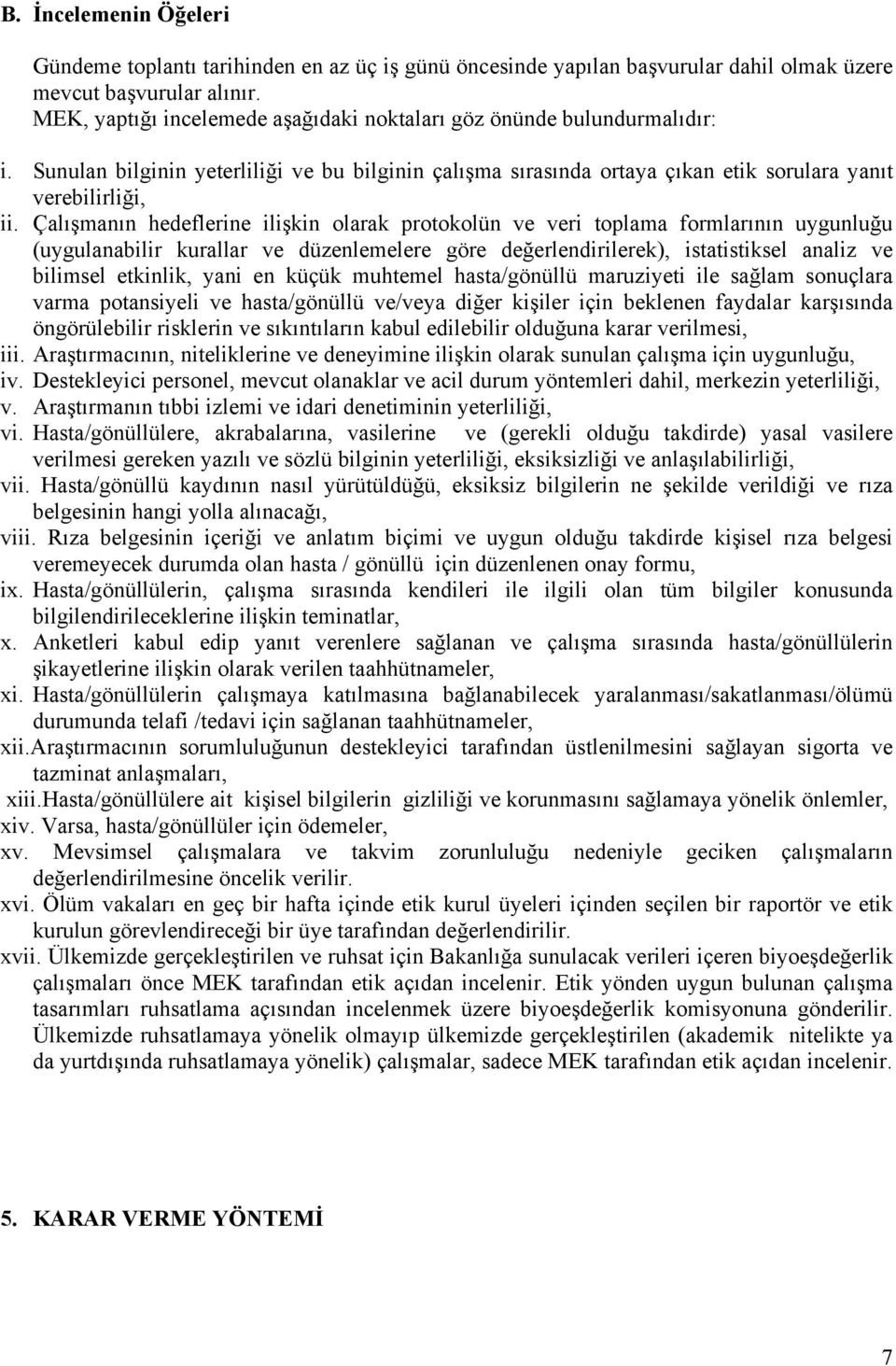 Çalışmanın hedeflerine ilişkin olarak protokolün ve veri toplama formlarının uygunluğu (uygulanabilir kurallar ve düzenlemelere göre değerlendirilerek), istatistiksel analiz ve bilimsel etkinlik,