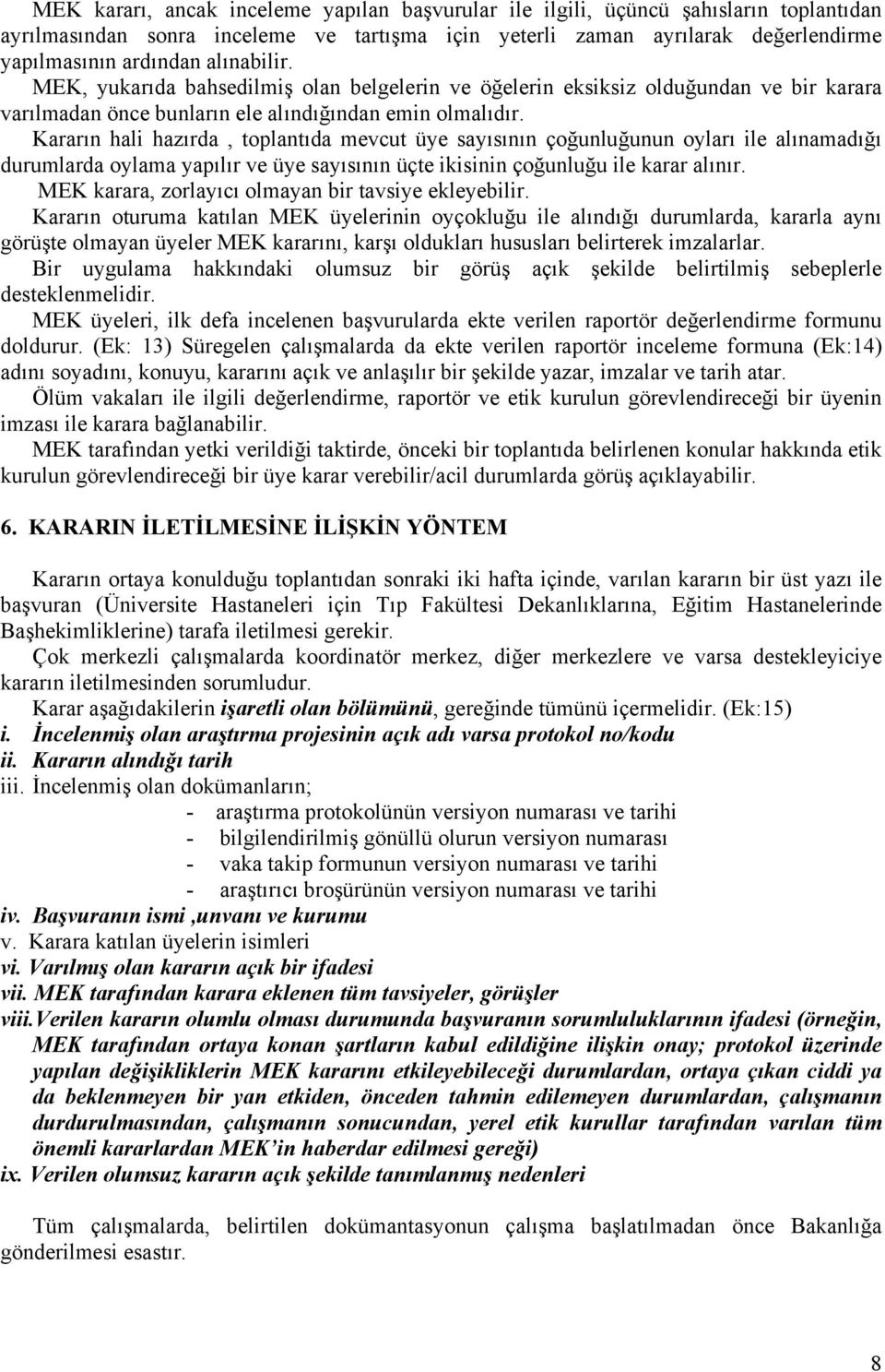 Kararın hali hazırda, toplantıda mevcut üye sayısının çoğunluğunun oyları ile alınamadığı durumlarda oylama yapılır ve üye sayısının üçte ikisinin çoğunluğu ile karar alınır.