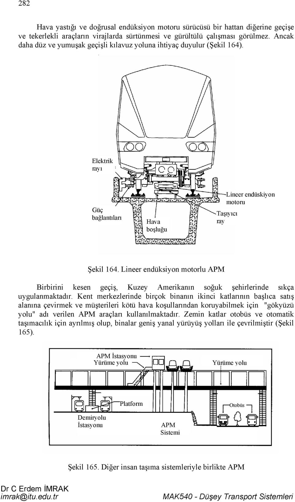 Lineer endüksiyon motorlu APM Birbirini kesen geçiş, Kuzey Amerikanın soğuk şehirlerinde sıkça uygulanmaktadır.