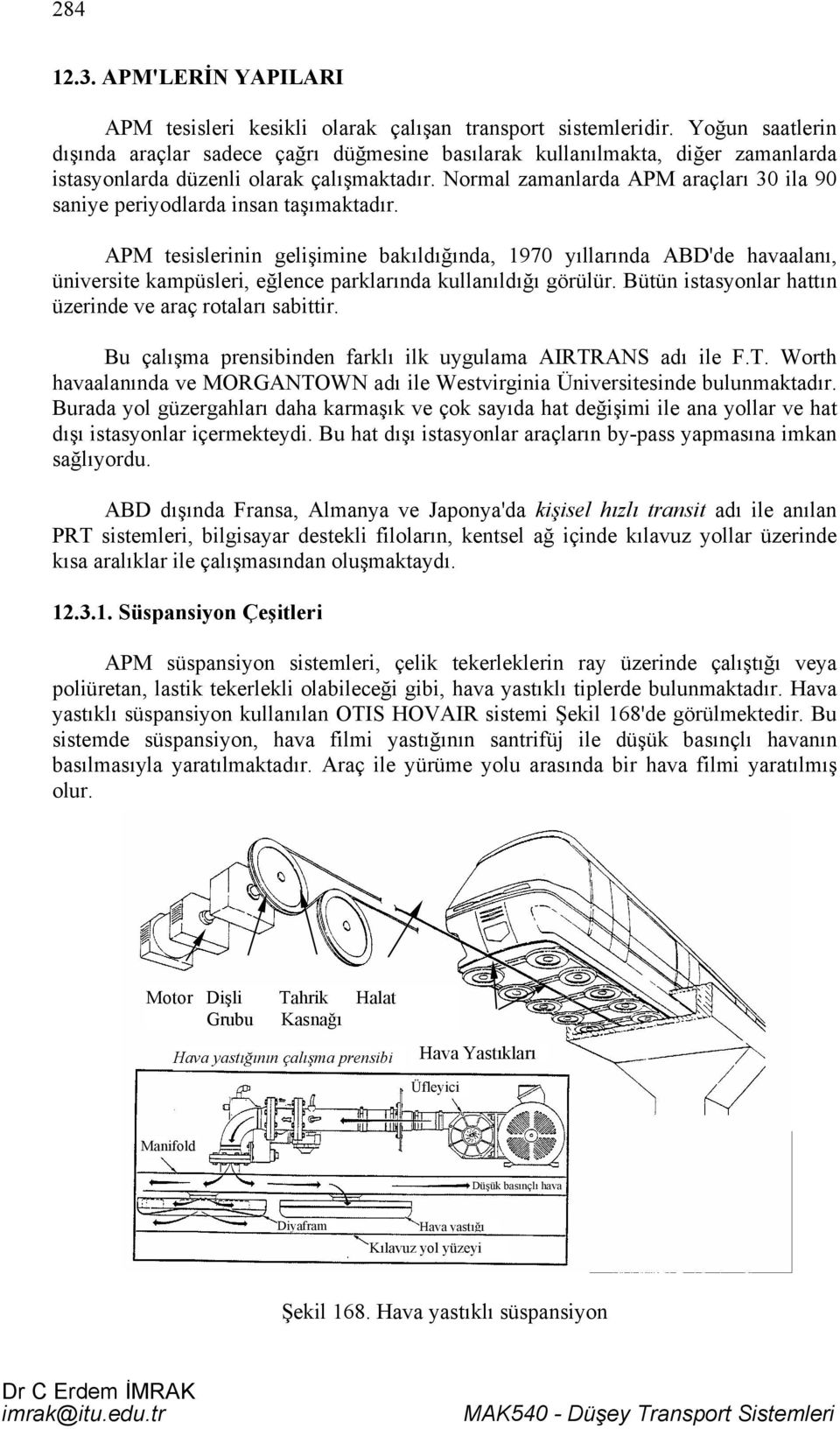 Normal zamanlarda APM araçları 30 ila 90 saniye periyodlarda insan taşımaktadır.