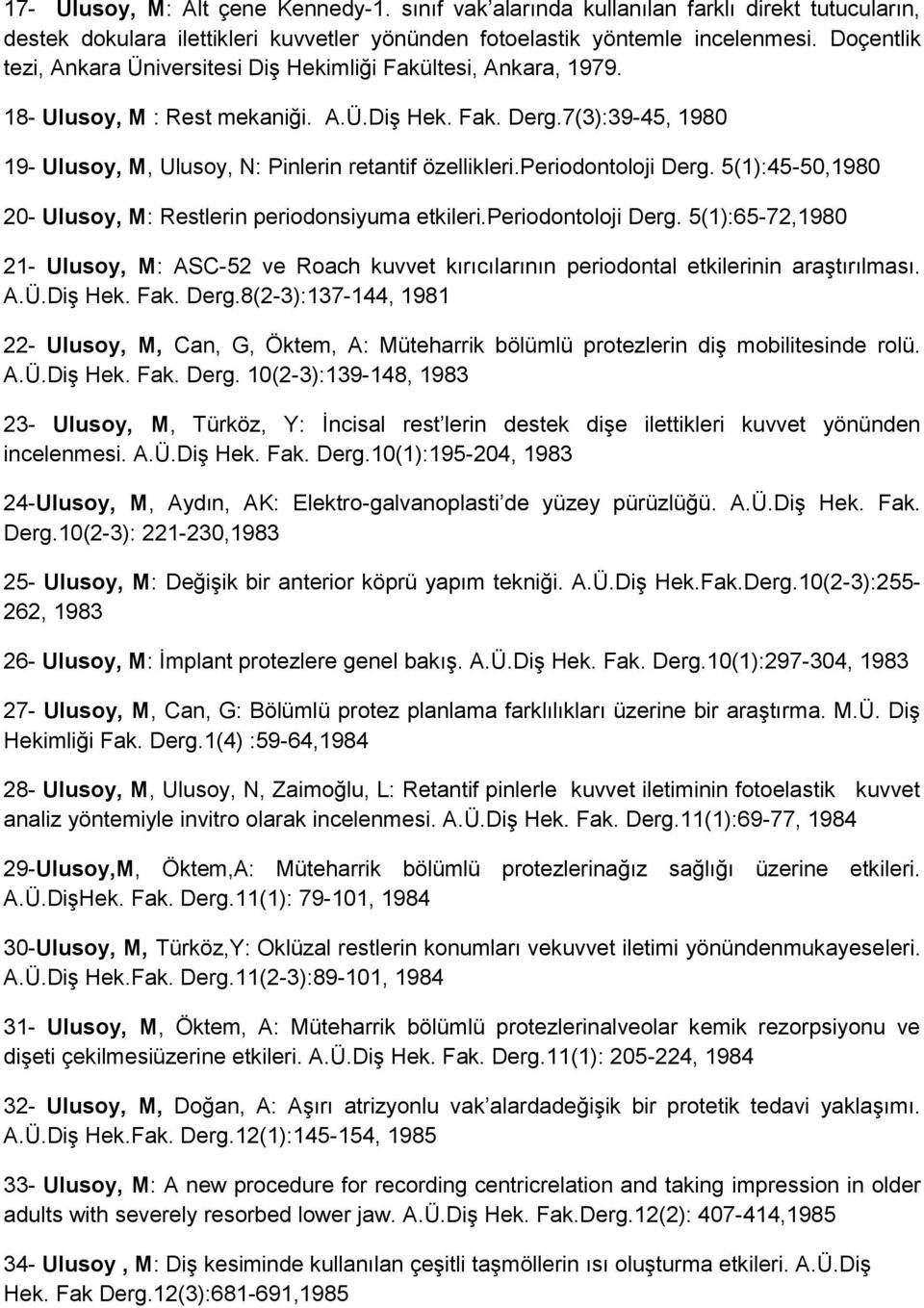 7(3):39-45, 1980 19- Ulusoy, M, Ulusoy, N: Pinlerin retantif özellikleri.periodontoloji Derg. 5(1):45-50,1980 20- Ulusoy, M: Restlerin periodonsiyuma etkileri.periodontoloji Derg. 5(1):65-72,1980 21- Ulusoy, M: ASC-52 ve Roach kuvvet kırıcılarının periodontal etkilerinin araştırılması.