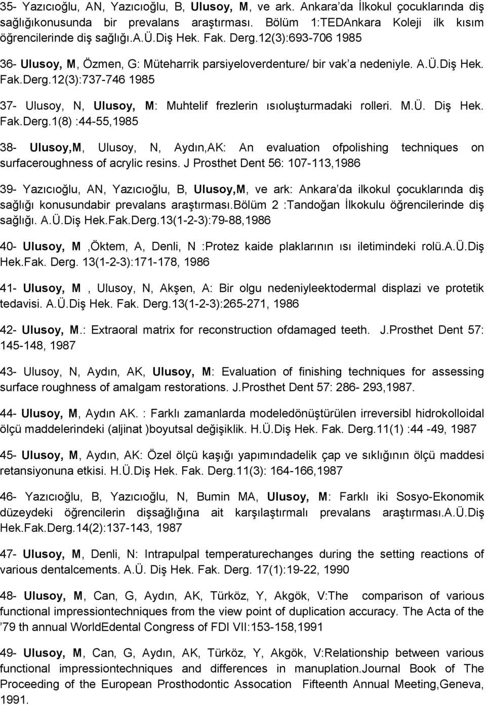 M.Ü. Diş Hek. Fak.Derg.1(8) :44-55,1985 38- Ulusoy,M, Ulusoy, N, Aydın,AK: An evaluation ofpolishing techniques on surfaceroughness of acrylic resins.