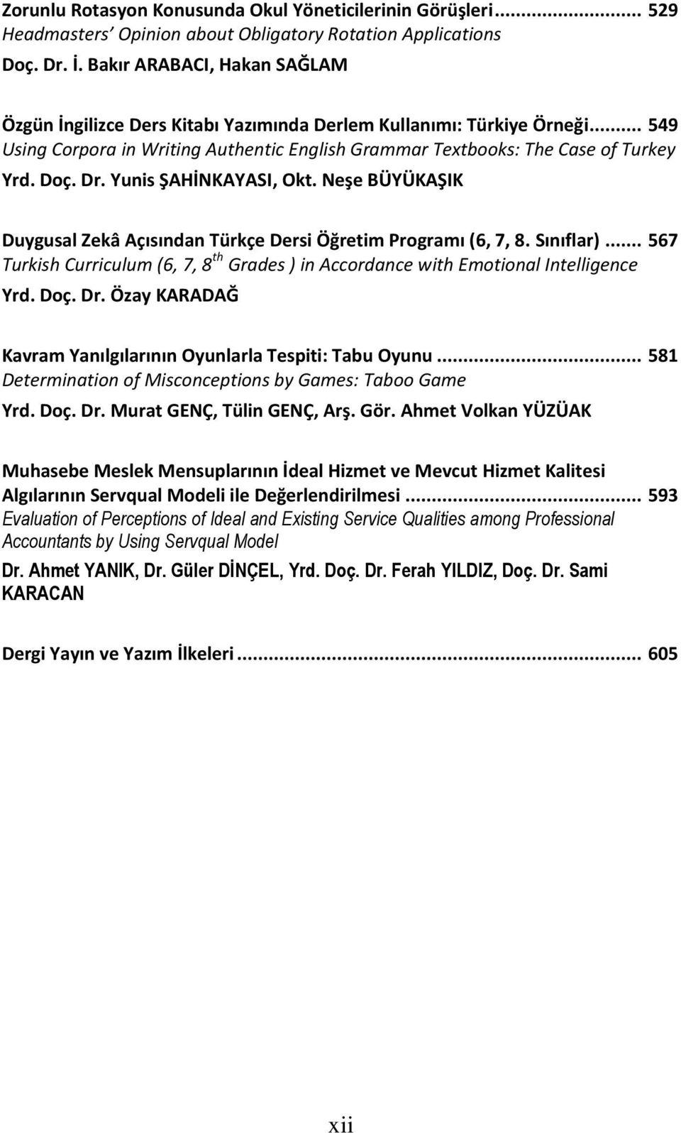 Yunis ŞAHİNKAYASI, Okt. Neşe BÜYÜKAŞIK Duygusal Zekâ Açısından Türkçe Dersi Öğretim Programı (6, 7, 8. Sınıflar).