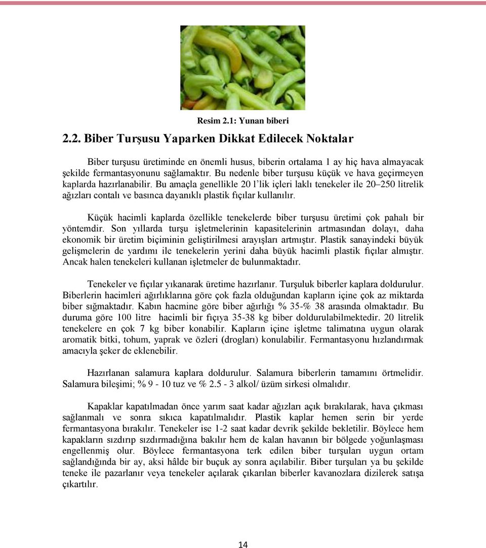 Bu amaçla genellikle 20 l lik içleri laklı tenekeler ile 20 250 litrelik ağızları contalı ve basınca dayanıklı plastik fıçılar kullanılır.