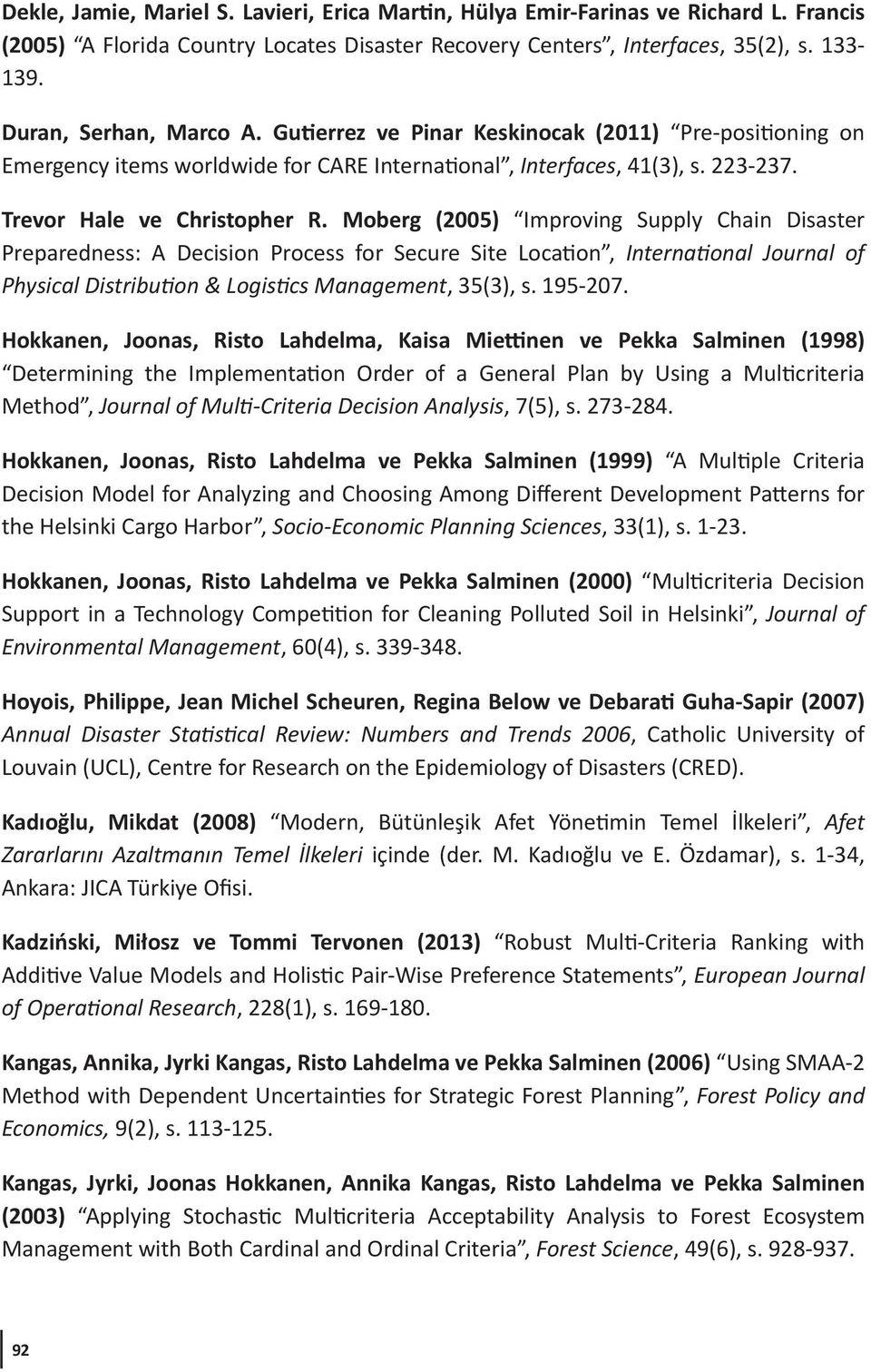 Moberg (2005) Improving Supply Chain Disaster Preparedness: A Decision Process for Secure Site Location, International Journal of Physical Distribution & Logistics Management, 35(3), s. 195-207.