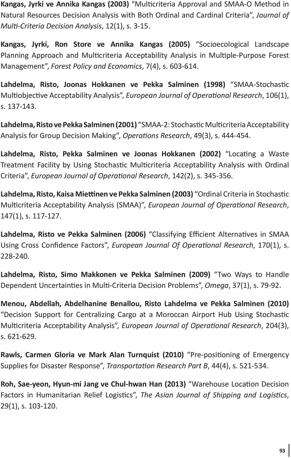 Kangas, Jyrki, Ron Store ve Annika Kangas (2005) Socioecological Landscape Planning Approach and Multicriteria Acceptability Analysis in Multiple-Purpose Forest Management, Forest Policy and