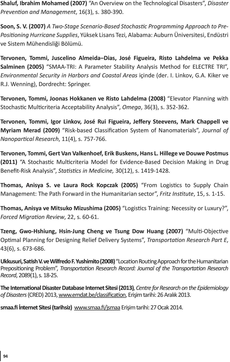 Tervonen, Tommi, Juscelino Almeida Dias, José Figueira, Risto Lahdelma ve Pekka Salminen (2005) SMAA-TRI: A Parameter Stability Analysis Method for ELECTRE TRI, Environmental Security in Harbors and