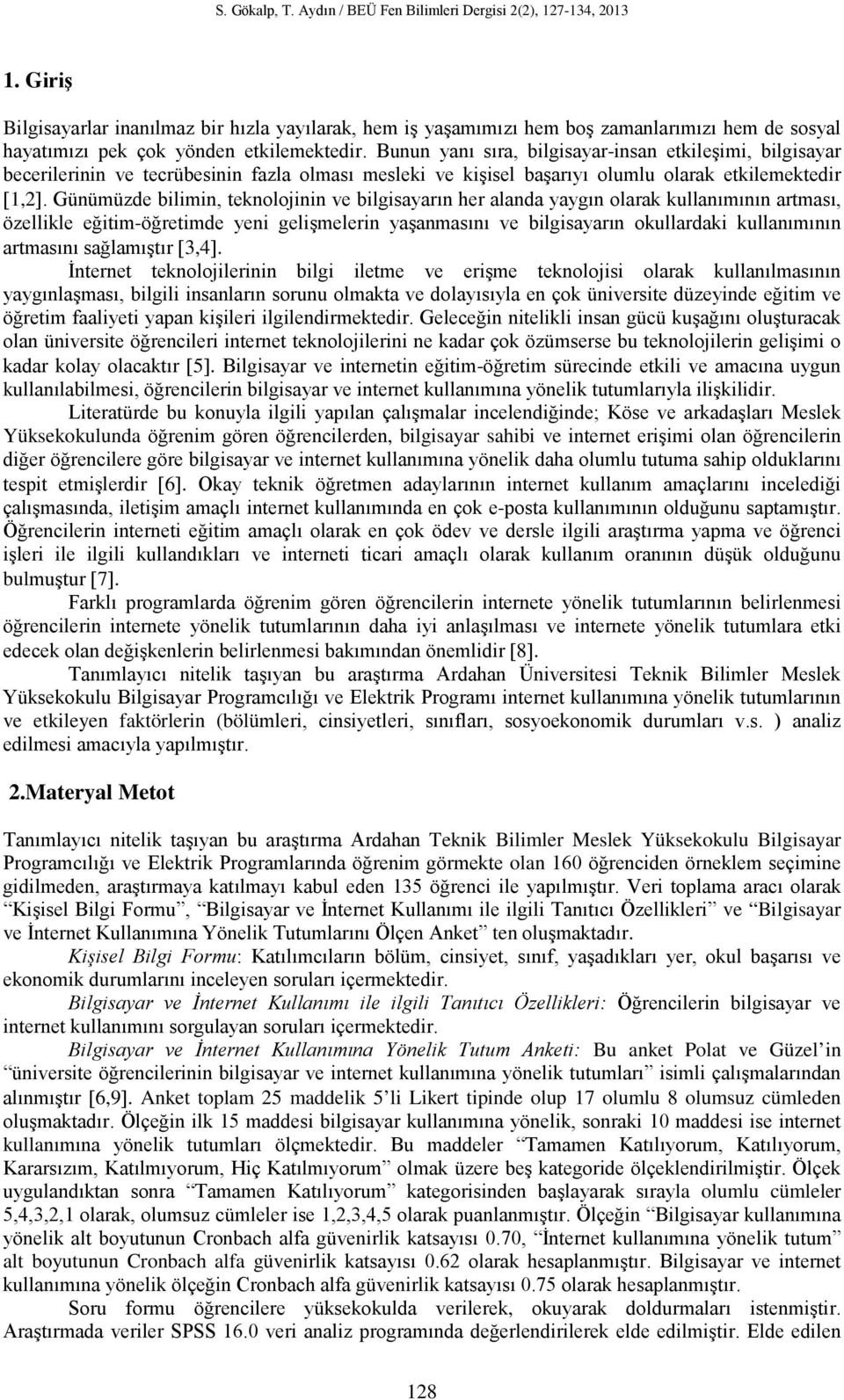 Bunun yanı sıra, bilgisayar-insan ekileşimi, bilgisayar becerilerinin ve ecrübesinin fazla olması mesleki ve kişisel başarıyı olumlu olarak ekilemekedir [1,2].