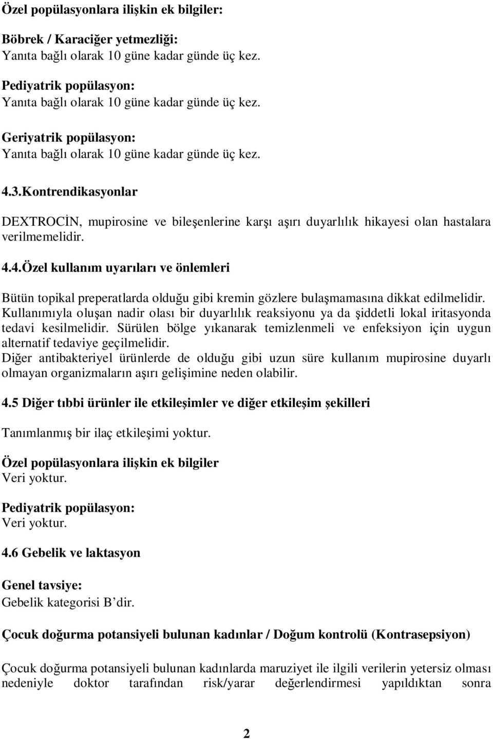 Kullanımıyla oluşan nadir olası bir duyarlılık reaksiyonu ya da şiddetli lokal iritasyonda tedavi kesilmelidir.