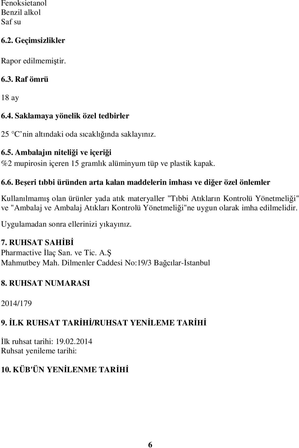 5. Ambalajın niteliği ve içeriği %2 mupirosin içeren 15 gramlık alüminyum tüp ve plastik kapak. 6.