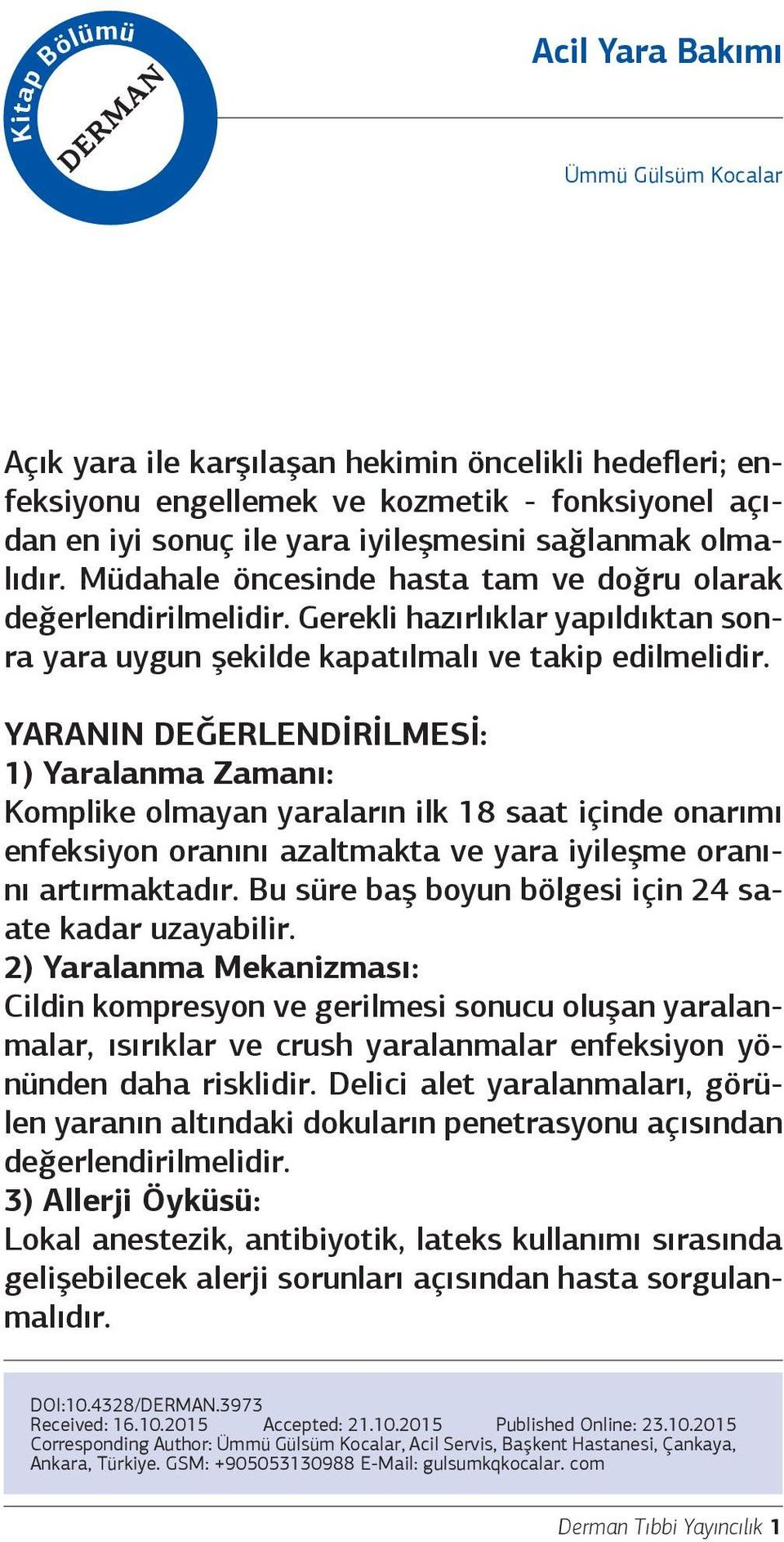 YARANIN DEĞERLENDİRİLMESİ: 1) Yaralanma Zamanı: Komplike olmayan yaraların ilk 18 saat içinde onarımı enfeksiyon oranını azaltmakta ve yara iyileşme oranını artırmaktadır.