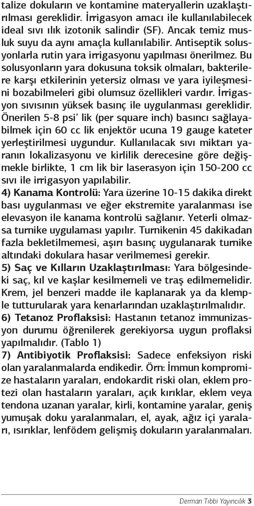 Bu solusyonların yara dokusuna toksik olmaları, bakterilere karşı etkilerinin yetersiz olması ve yara iyileşmesini bozabilmeleri gibi olumsuz özellikleri vardır.