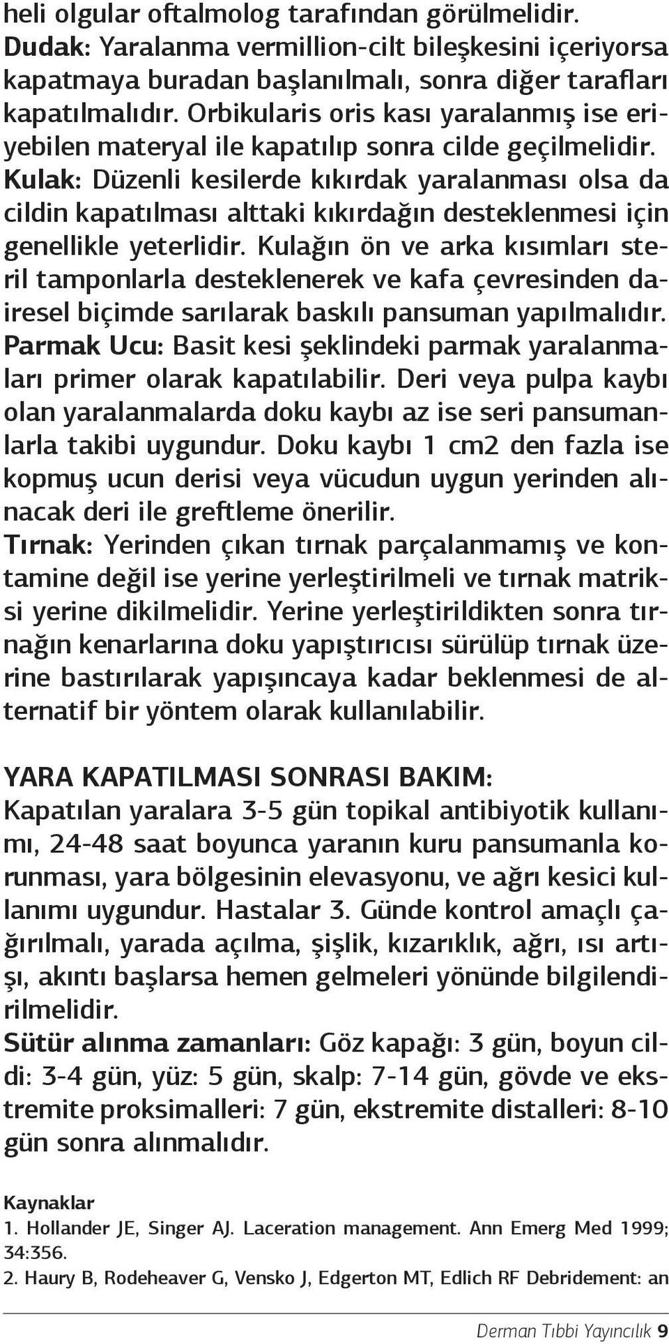 Kulak: Düzenli kesilerde kıkırdak yaralanması olsa da cildin kapatılması alttaki kıkırdağın desteklenmesi için genellikle yeterlidir.