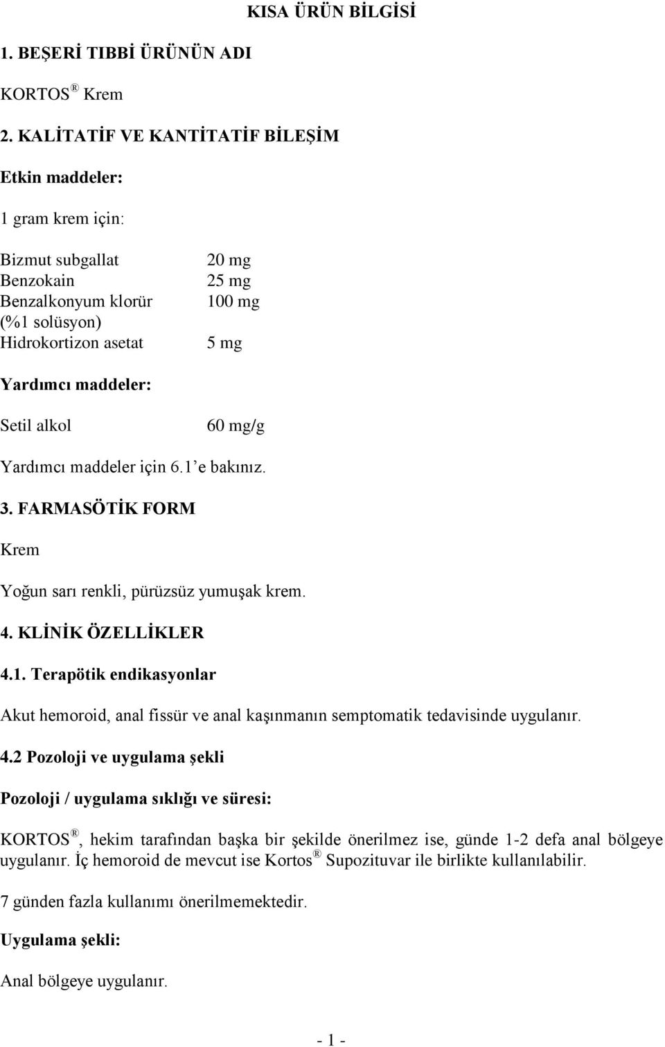 alkol 60 mg/g Yardımcı maddeler için 6.1 e bakınız. 3. FARMASÖTİK FORM Krem Yoğun sarı renkli, pürüzsüz yumuşak krem. 4. KLİNİK ÖZELLİKLER 4.1. Terapötik endikasyonlar Akut hemoroid, anal fissür ve anal kaşınmanın semptomatik tedavisinde uygulanır.