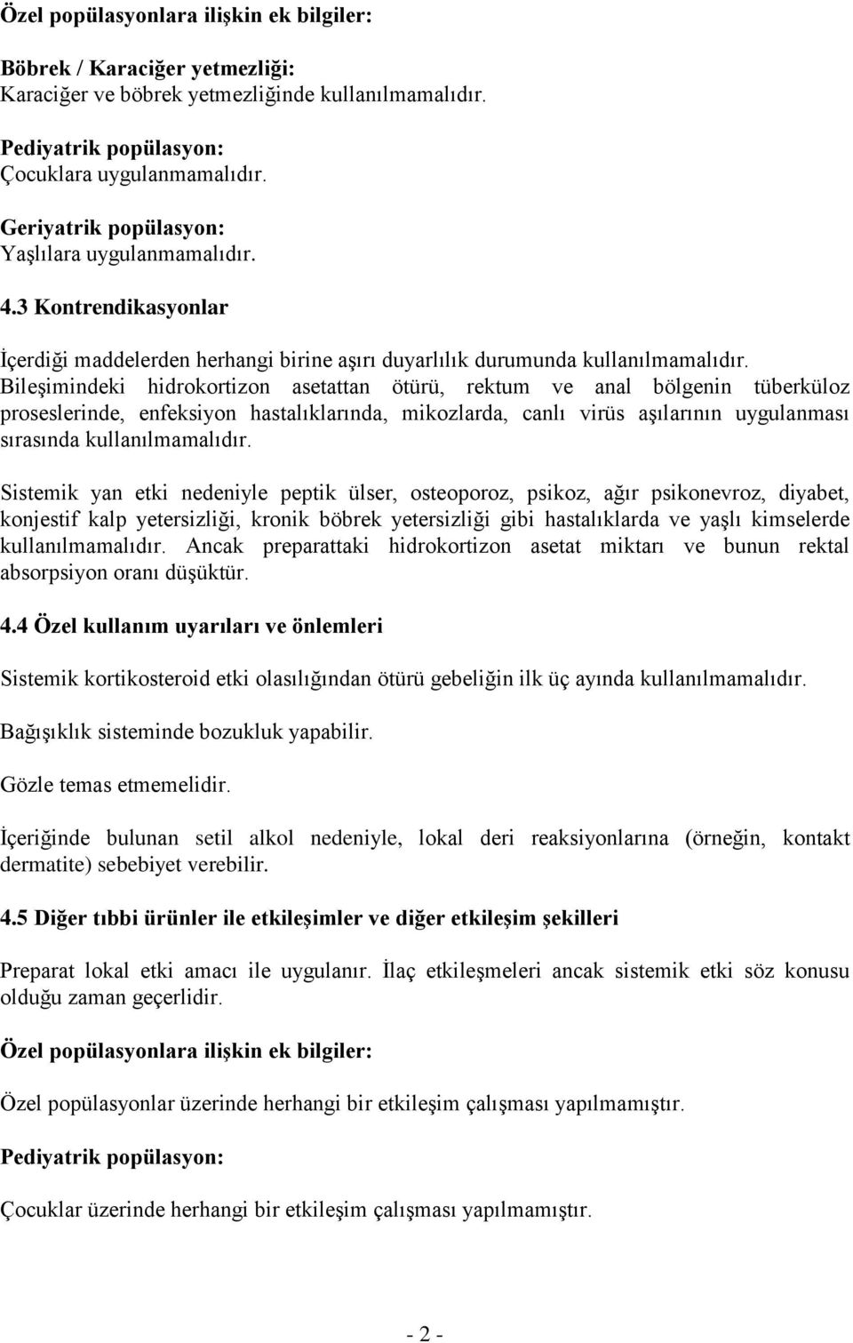 Bileşimindeki hidrokortizon asetattan ötürü, rektum ve anal bölgenin tüberküloz proseslerinde, enfeksiyon hastalıklarında, mikozlarda, canlı virüs aşılarının uygulanması sırasında kullanılmamalıdır.