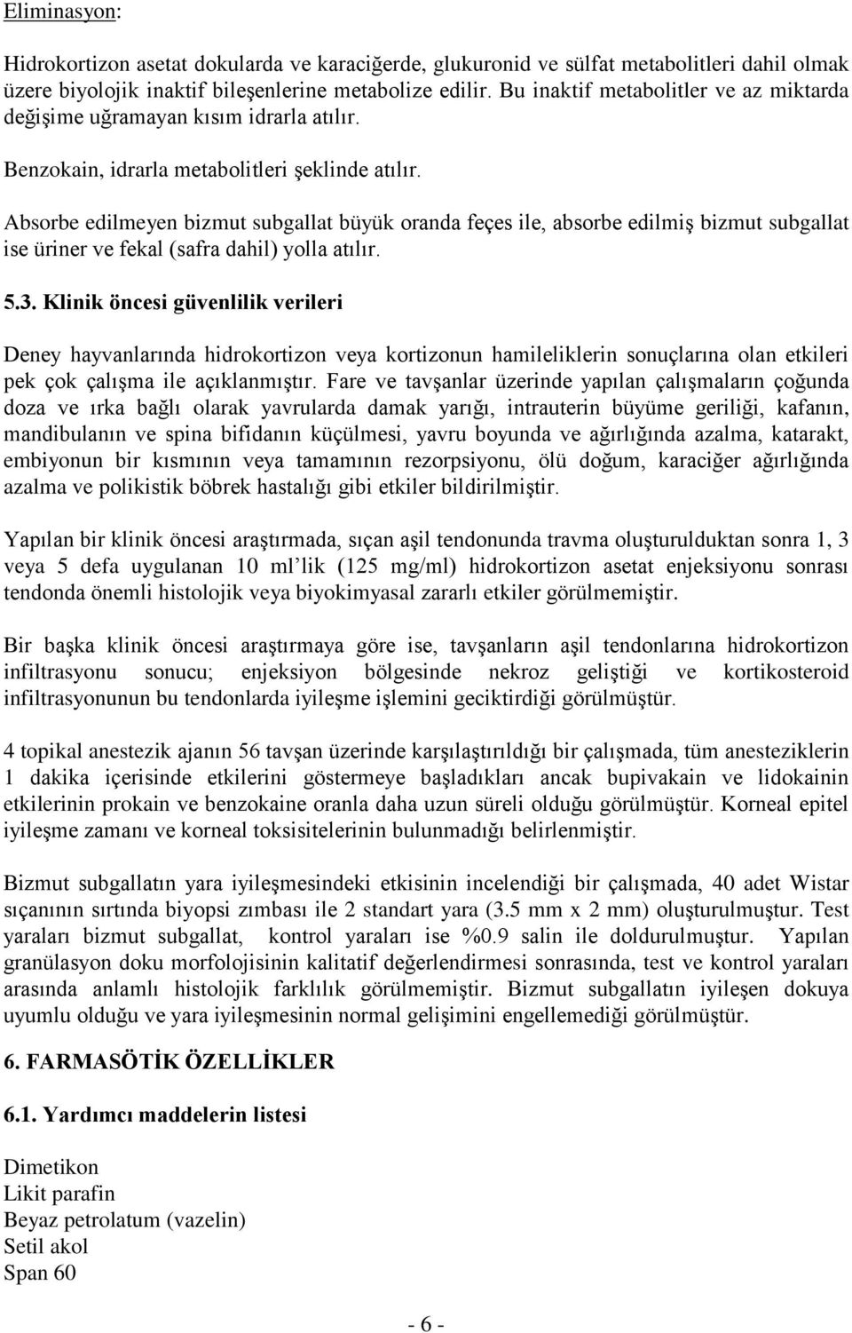 Absorbe edilmeyen bizmut subgallat büyük oranda feçes ile, absorbe edilmiş bizmut subgallat ise üriner ve fekal (safra dahil) yolla atılır. 5.3.