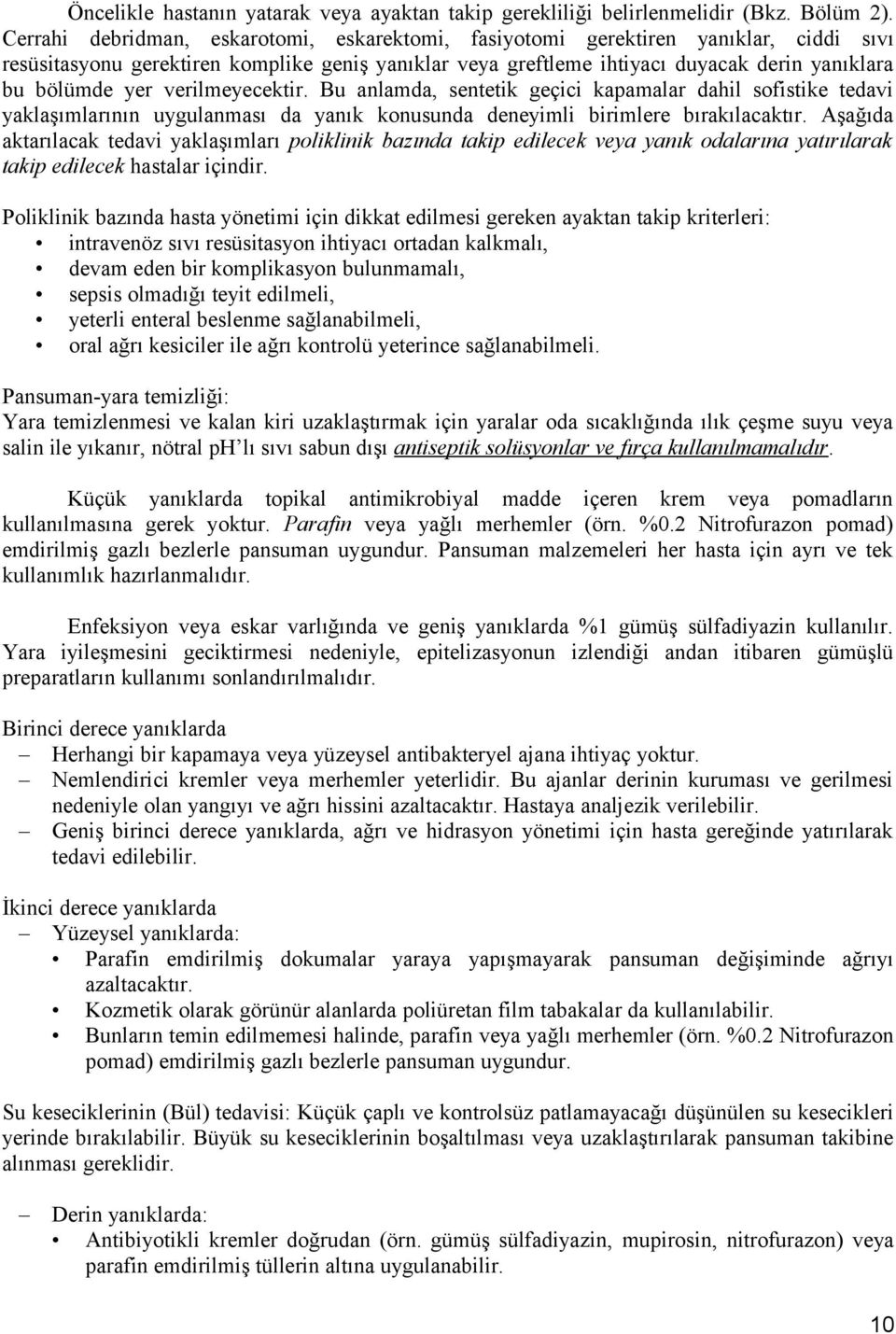 verilmeyecektir. Bu anlamda, sentetik geçici kapamalar dahil sofistike tedavi yaklaşımlarının uygulanması da yanık konusunda deneyimli birimlere bırakılacaktır.