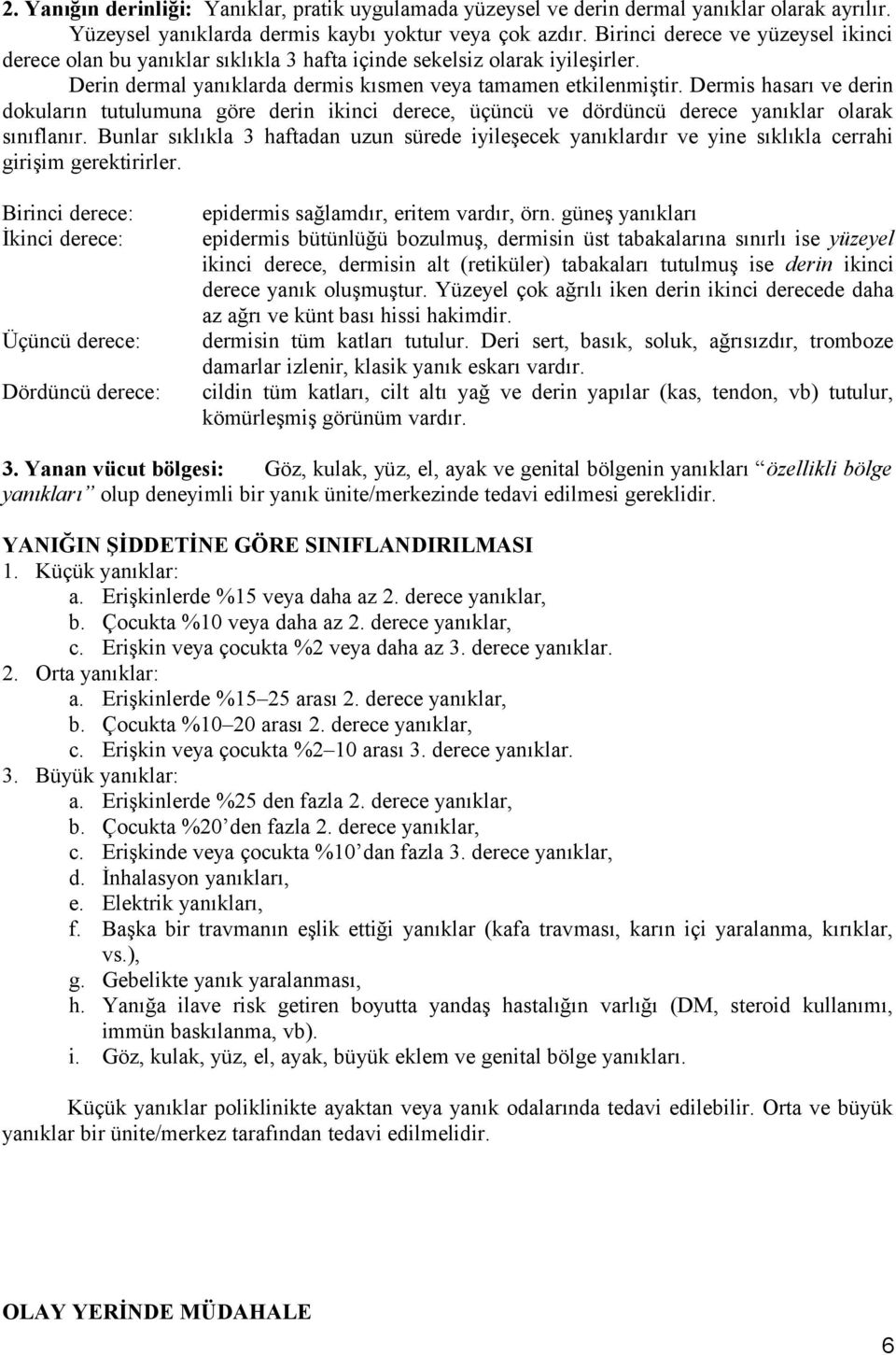 Dermis hasarı ve derin dokuların tutulumuna göre derin ikinci derece, üçüncü ve dördüncü derece yanıklar olarak sınıflanır.