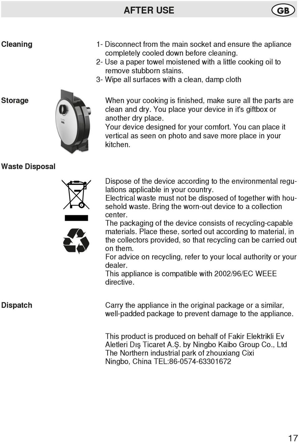 3- Wipe all surfaces with a clean, damp cloth When your cooking is finished, make sure all the parts are clean and dry. You place your device in it's giftbox or another dry place.