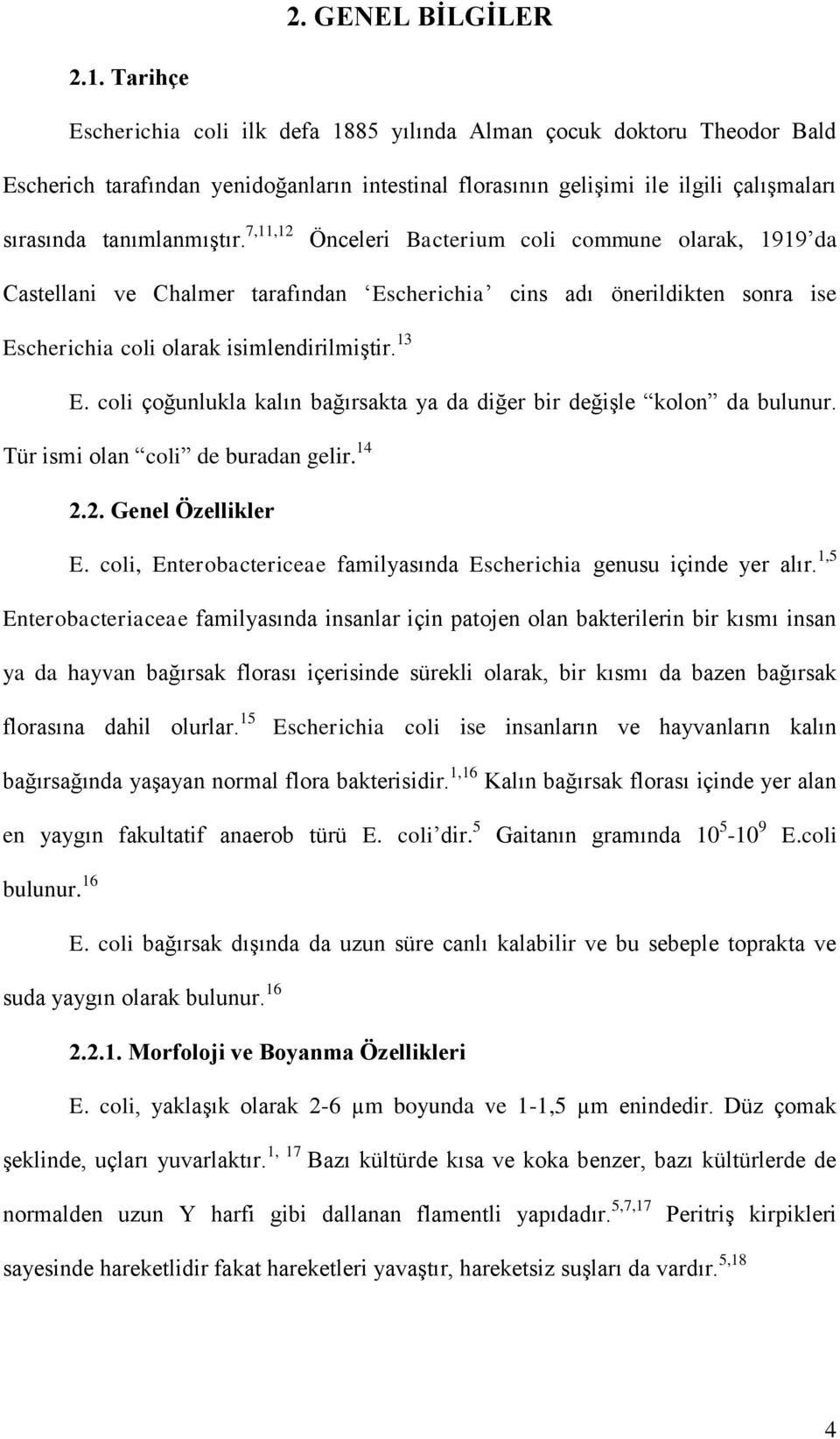 7,11,12 Önceleri Bacterium coli commune olarak, 1919 da Castellani ve Chalmer tarafından Escherichia cins adı önerildikten sonra ise Escherichia coli olarak isimlendirilmiştir. 13 E.