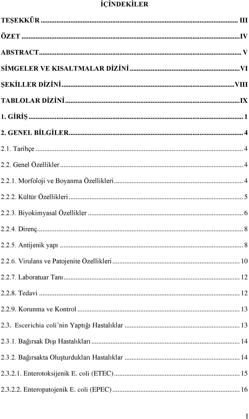 .. 8 2.2.6. Virulans ve Patojenite Özellikleri... 10 2.2.7. Laboratuar Tanı... 12 2.2.8. Tedavi... 12 2.2.9. Korunma ve Kontrol... 13 2.3. Escerichia coli nin Yaptığı Hastalıklar... 13 2.3.1. Bağırsak Dışı Hastalıkları.