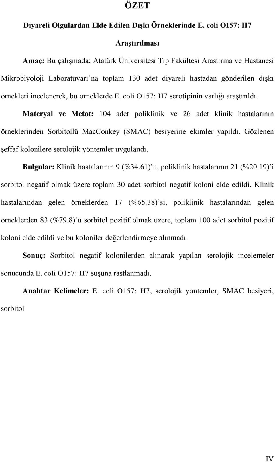 incelenerek, bu örneklerde E. coli O157: H7 serotipinin varlığı araştırıldı.